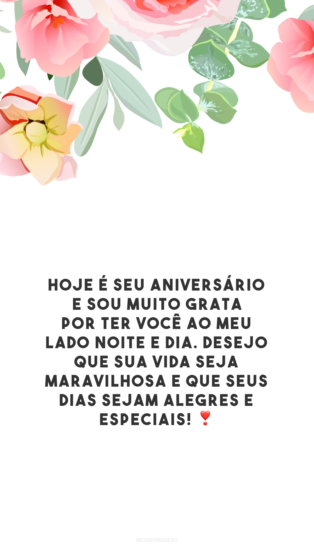 Hoje é seu aniversário e sou muito grata por ter você ao meu lado noite e dia. Desejo que sua vida seja maravilhosa e que seus dias sejam alegres e especiais! ❣️