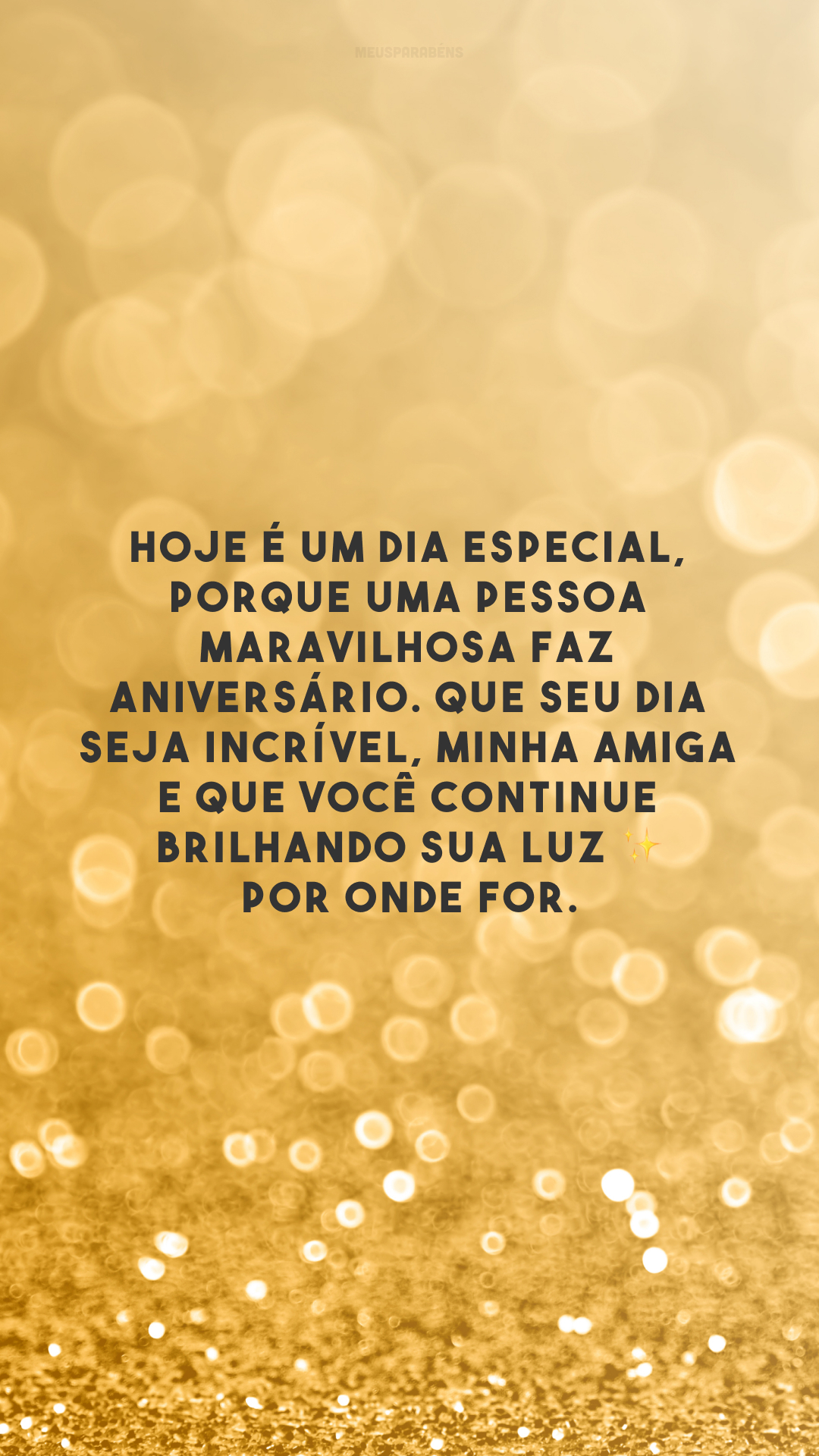 Hoje é um dia especial, porque uma pessoa maravilhosa faz aniversário. Que seu dia seja incrível, minha amiga e que você continue brilhando sua luz ✨ por onde for.