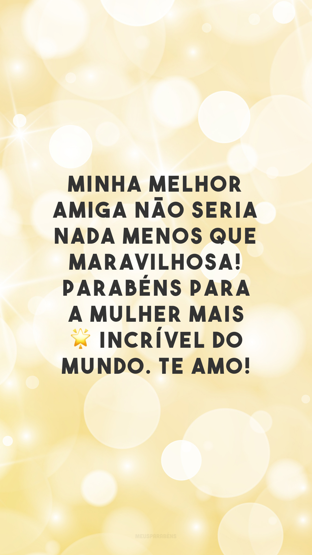 Minha melhor amiga não seria nada menos que maravilhosa! Parabéns para a mulher mais 🌟 incrível do mundo. Te amo! 