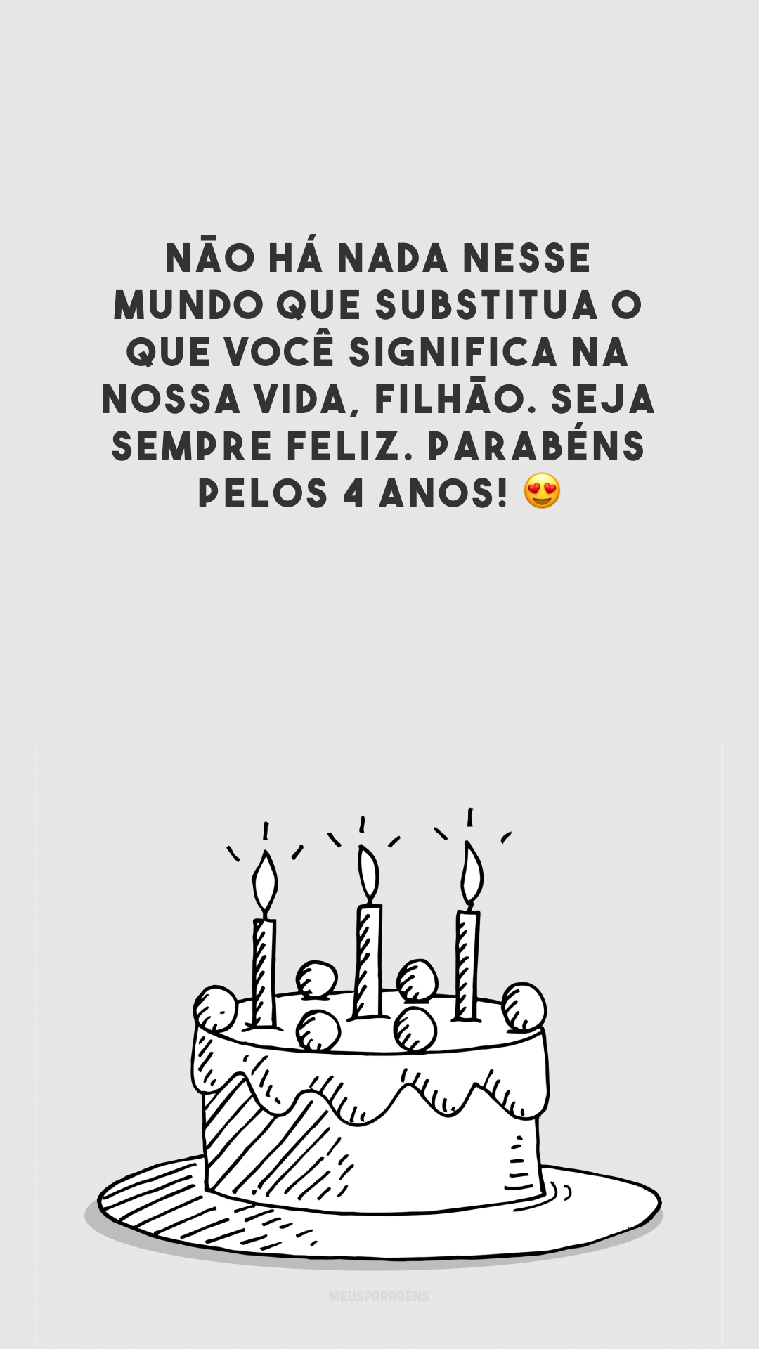 Não há nada nesse mundo que substitua o que você significa na nossa vida, filhão. Seja sempre feliz. Parabéns pelos 4 anos! 😍