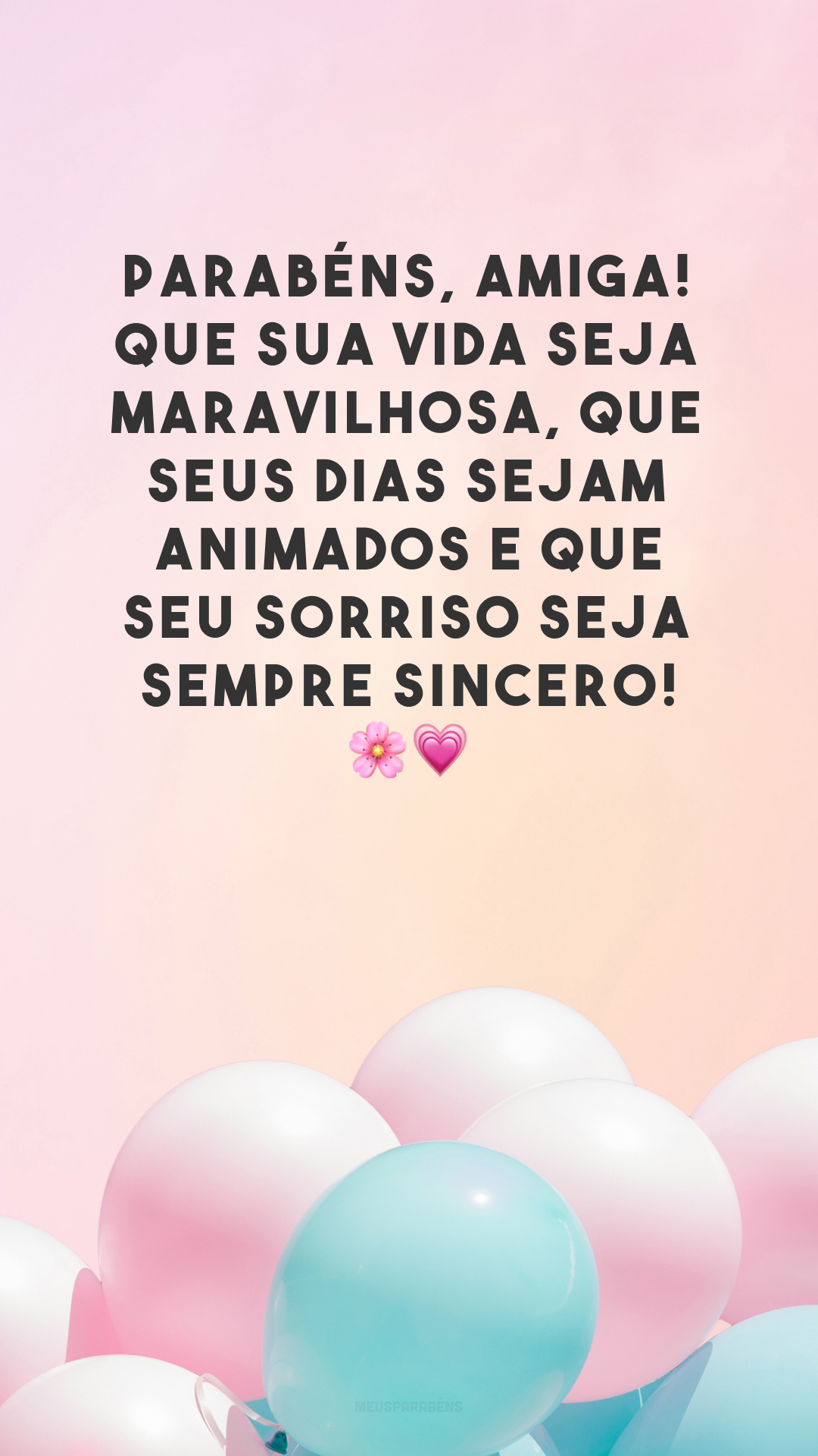 Parabéns, amiga! Que sua vida seja maravilhosa, que seus dias sejam animados e que seu sorriso seja sempre sincero! 🌸💗