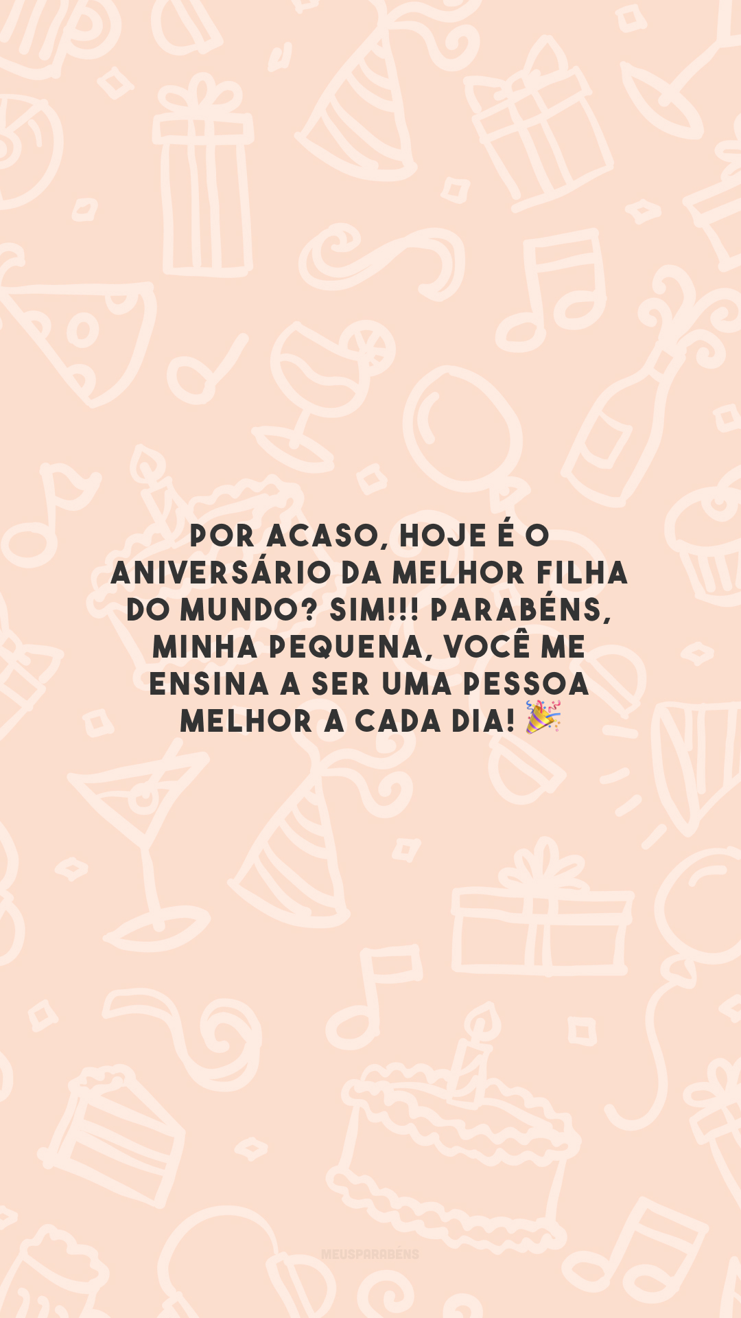 Por acaso, hoje é o aniversário da melhor filha do mundo? Sim!!! Parabéns, minha pequena, você me ensina a ser uma pessoa melhor a cada dia! 🎉