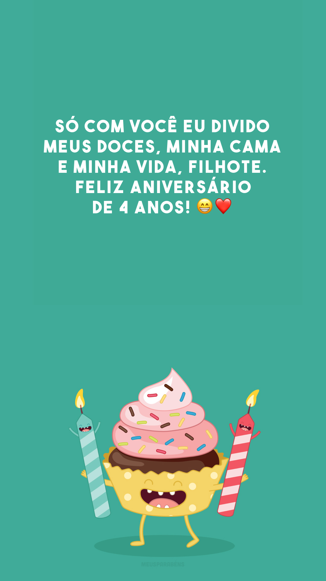 Só com você eu divido meus doces, minha cama e minha vida, filhote. Feliz aniversário de 4 anos! 😁❤️