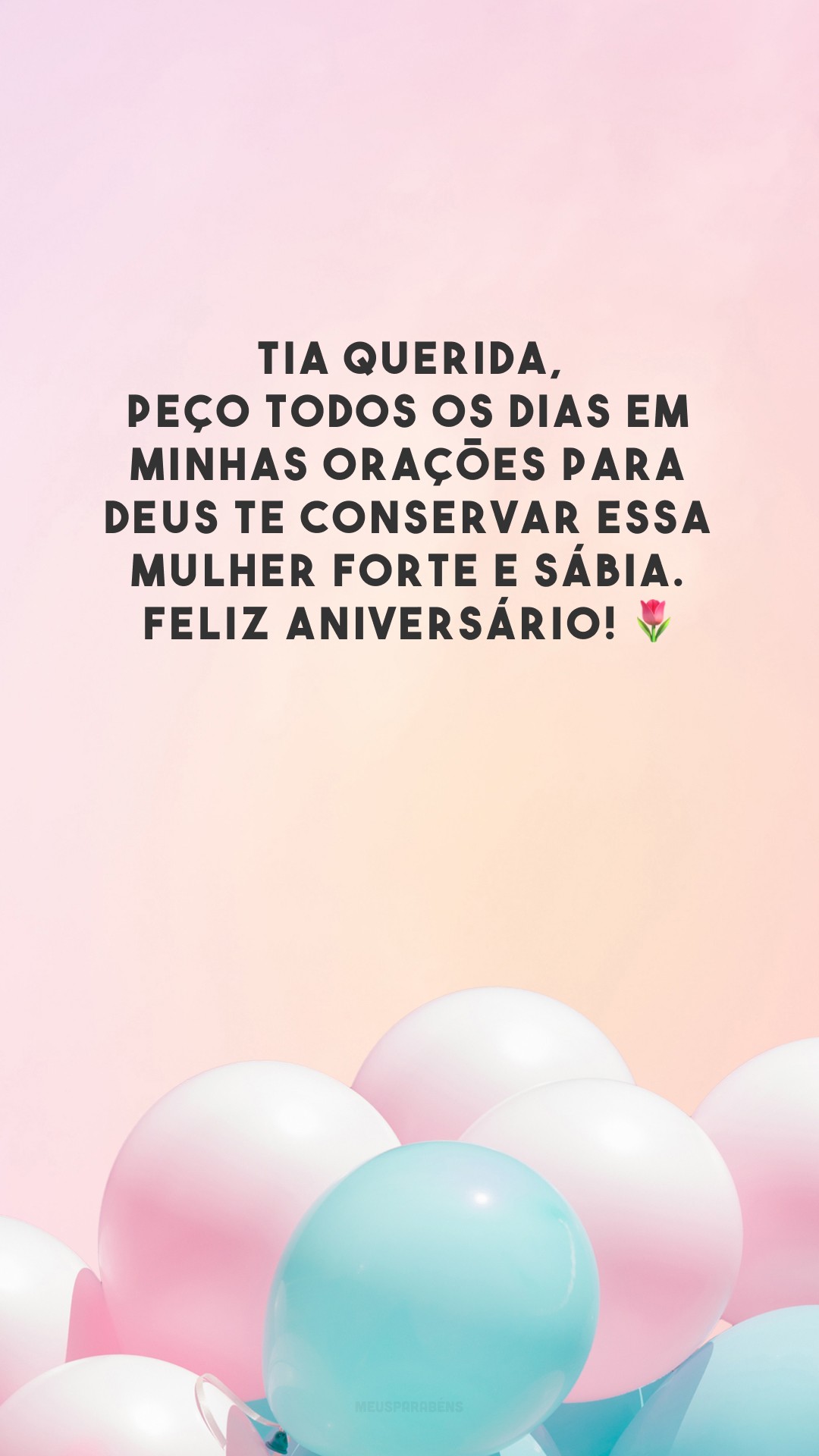 Tia querida, peço todos os dias em minhas orações para Deus te conservar essa mulher forte e sábia. Feliz aniversário! 🌷