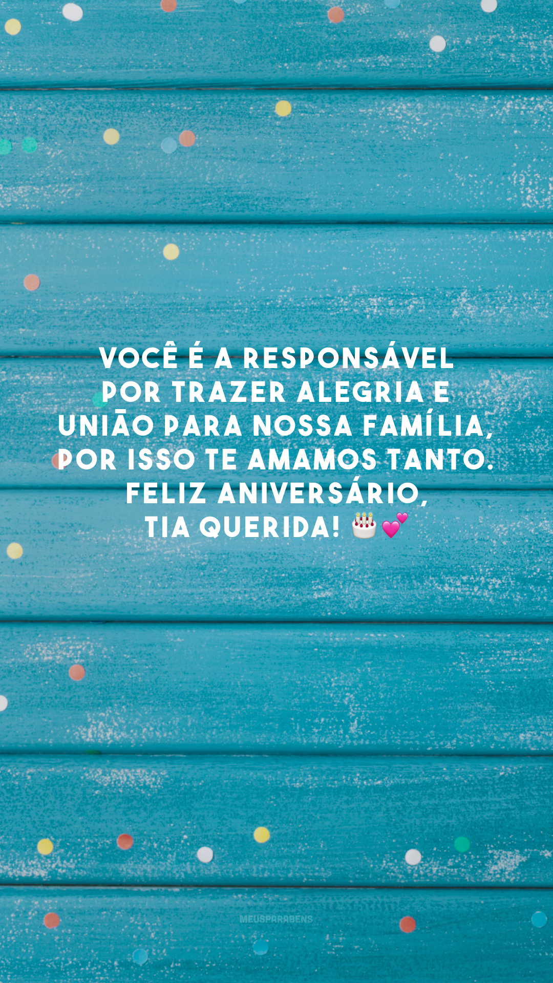 Você é a responsável por trazer alegria e união para nossa família, por isso te amamos tanto. Feliz aniversário, tia querida! 🎂💕