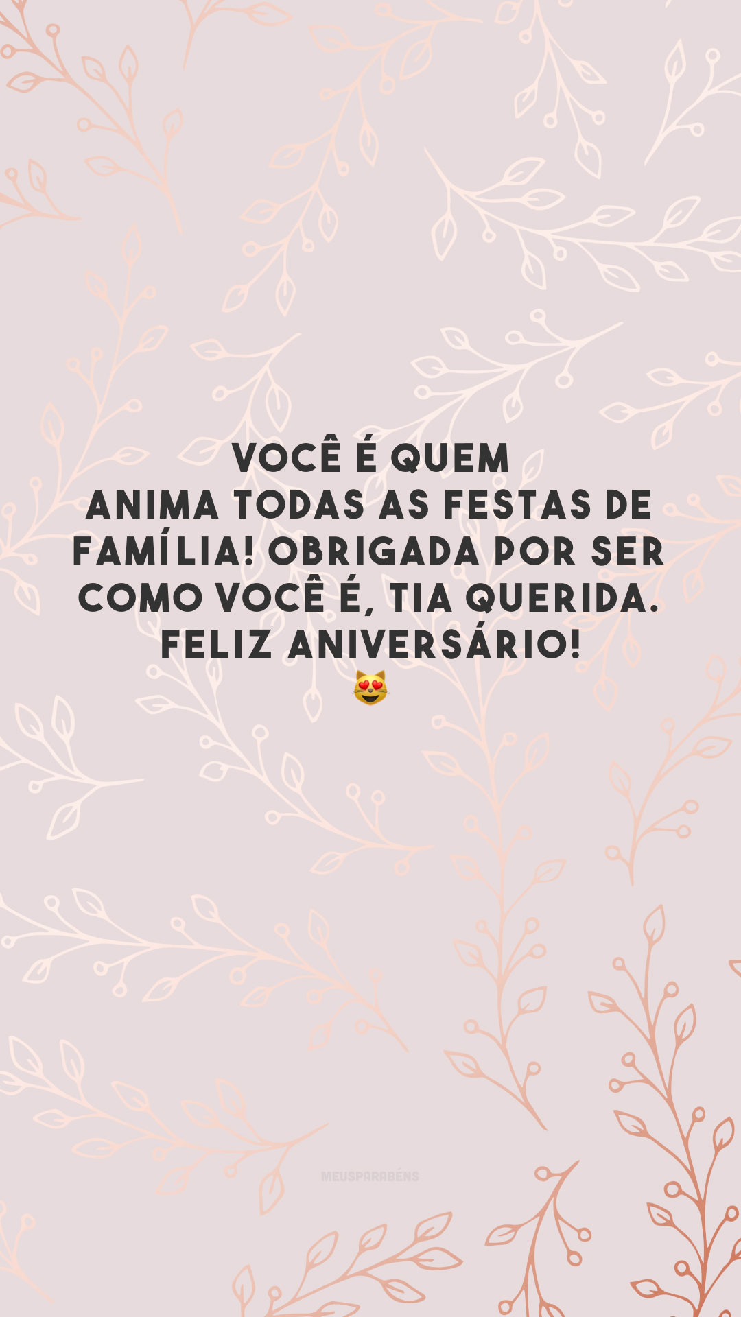 Você é quem anima todas as festas de família! Obrigada por ser como você é, tia querida. Feliz aniversário! 😻