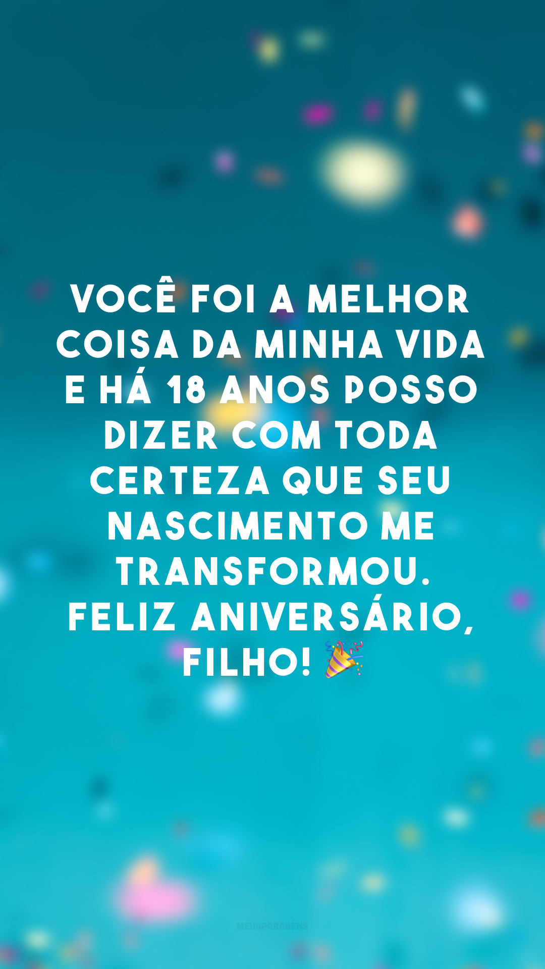 Você foi a melhor coisa da minha vida e há 18 anos posso dizer com toda certeza que seu nascimento me transformou. Feliz aniversário, filho! 🎉