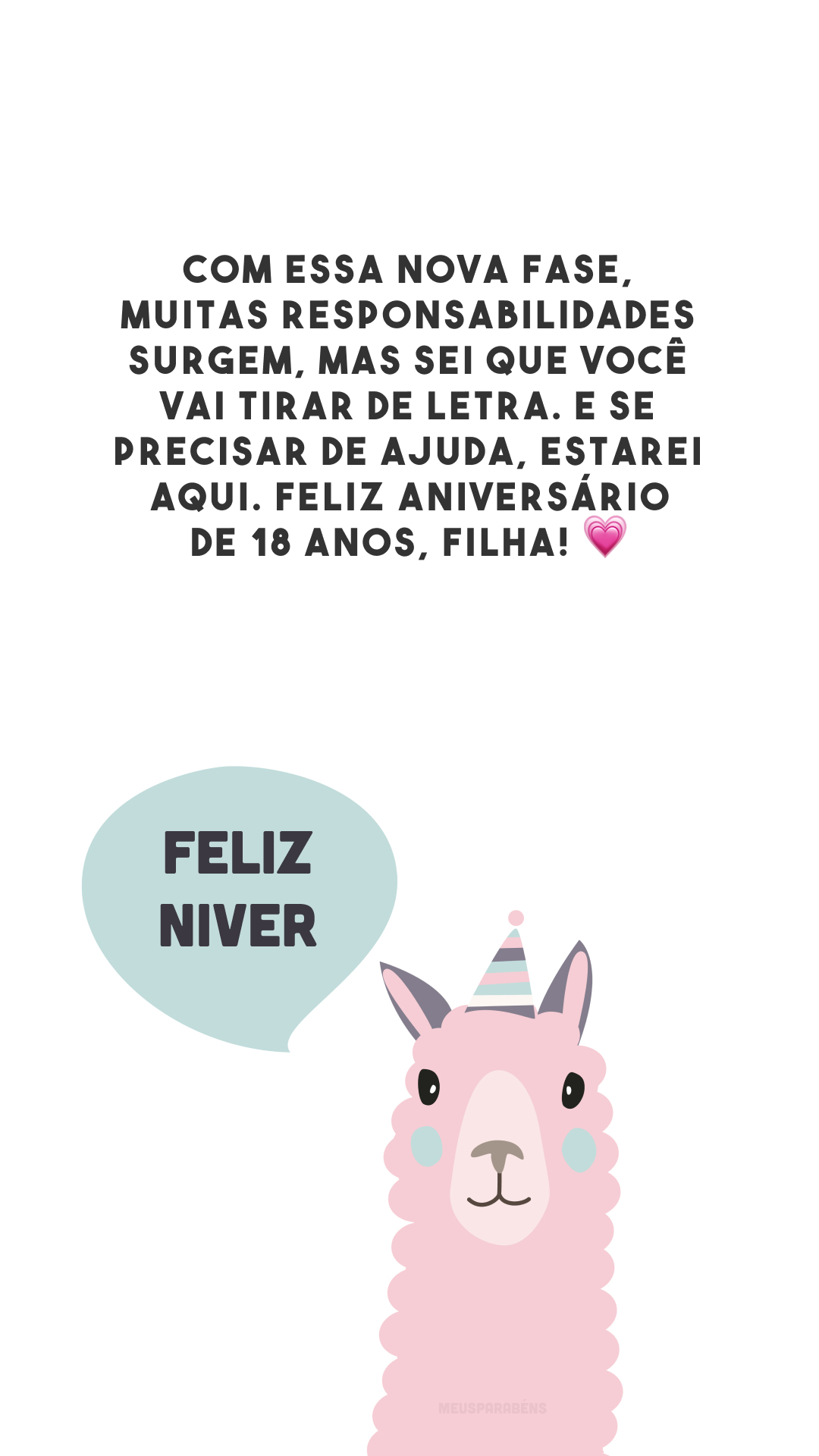 Com essa nova fase, muitas responsabilidades surgem, mas sei que você vai tirar de letra. E se precisar de ajuda, estarei aqui. Feliz aniversário de 18 anos, filha! 💗