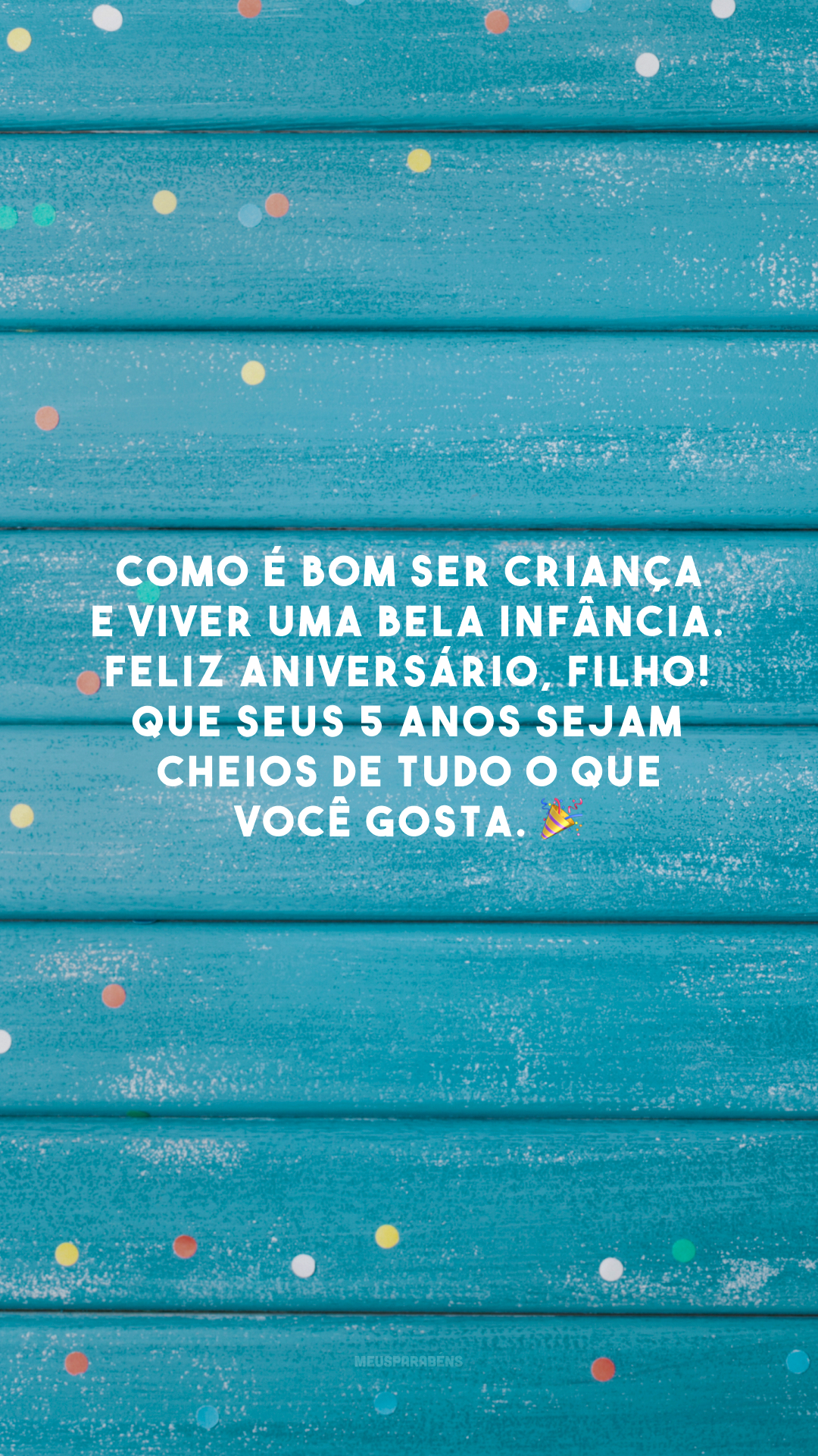 Como é bom ser criança e viver uma bela infância. Feliz aniversário, filho! Que seus 5 anos sejam cheios de tudo o que você gosta. 🎉