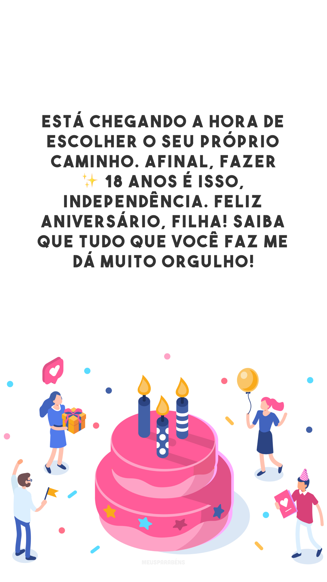 Está chegando a hora de escolher o seu próprio caminho. Afinal, fazer ✨ 18 anos é isso, independência. Feliz aniversário, filha! Saiba que tudo que você faz me dá muito orgulho!