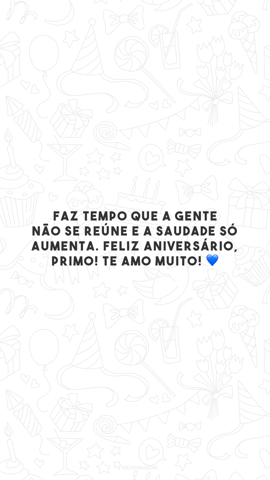 Faz tempo que a gente não se reúne e a saudade só aumenta. Feliz aniversário, primo! Te amo muito! 💙