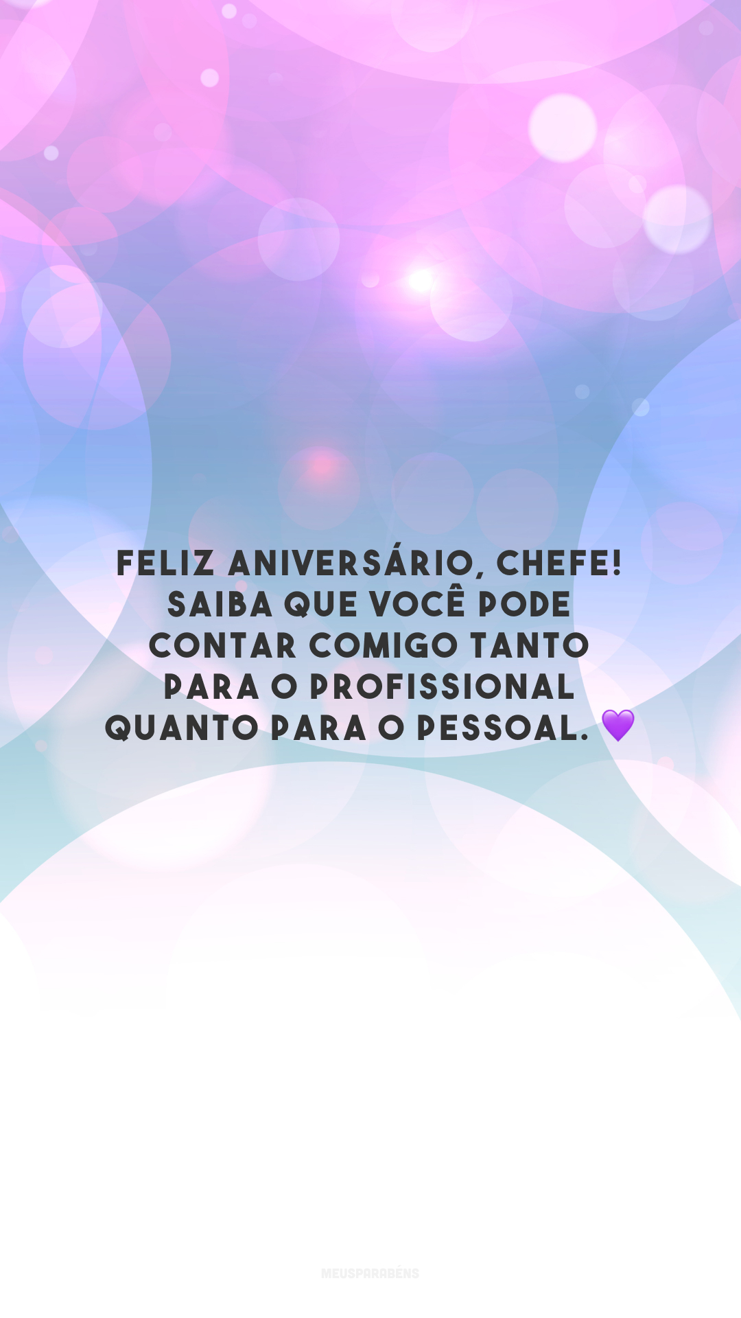 Feliz aniversário, chefe! Saiba que você pode contar comigo tanto para o profissional quanto para o pessoal. 💜