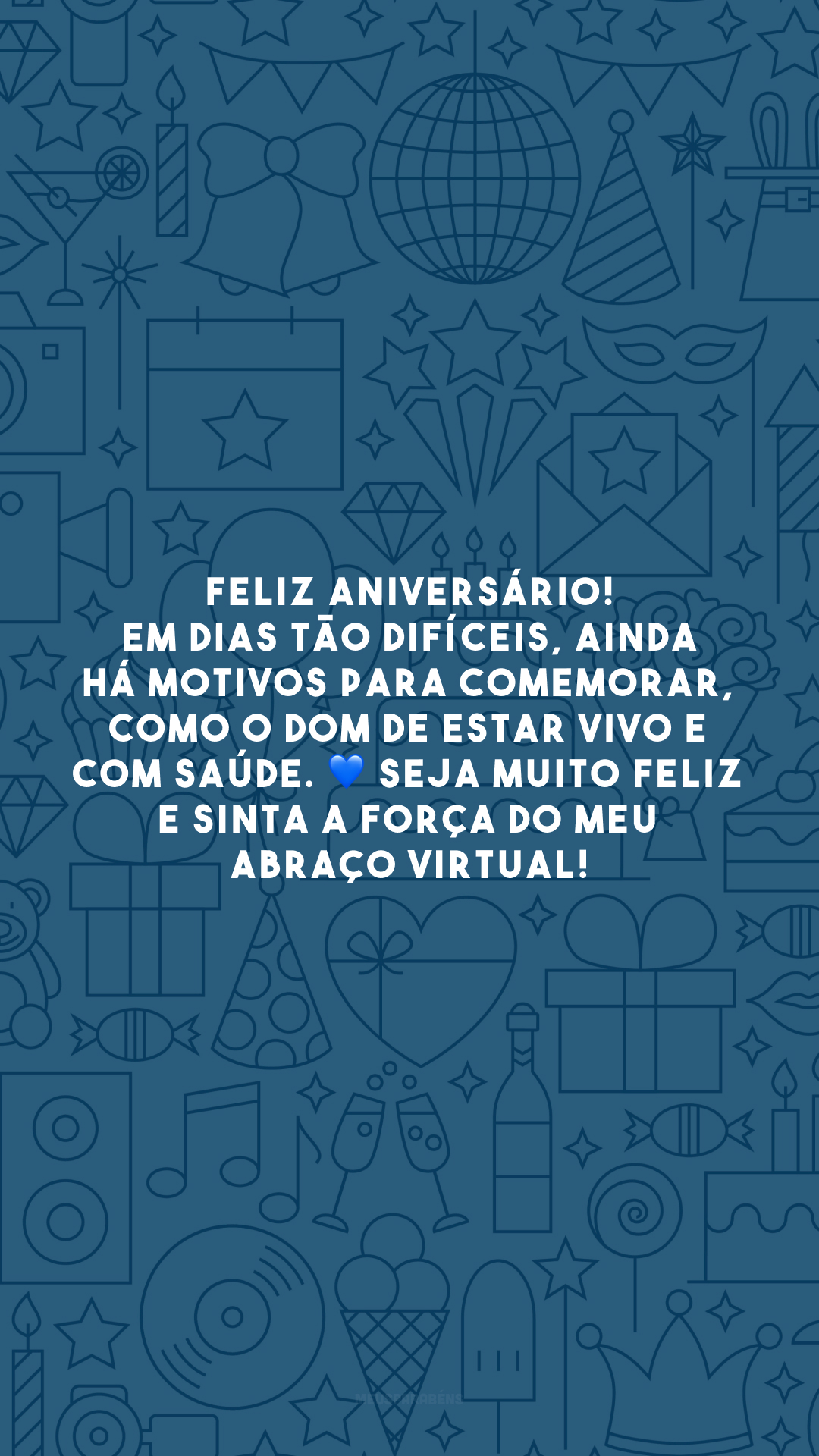 Feliz aniversário! Em dias tão difíceis, ainda há motivos para comemorar, como o dom de estar vivo e com saúde. 💙 Seja muito feliz e sinta a força do meu abraço virtual!