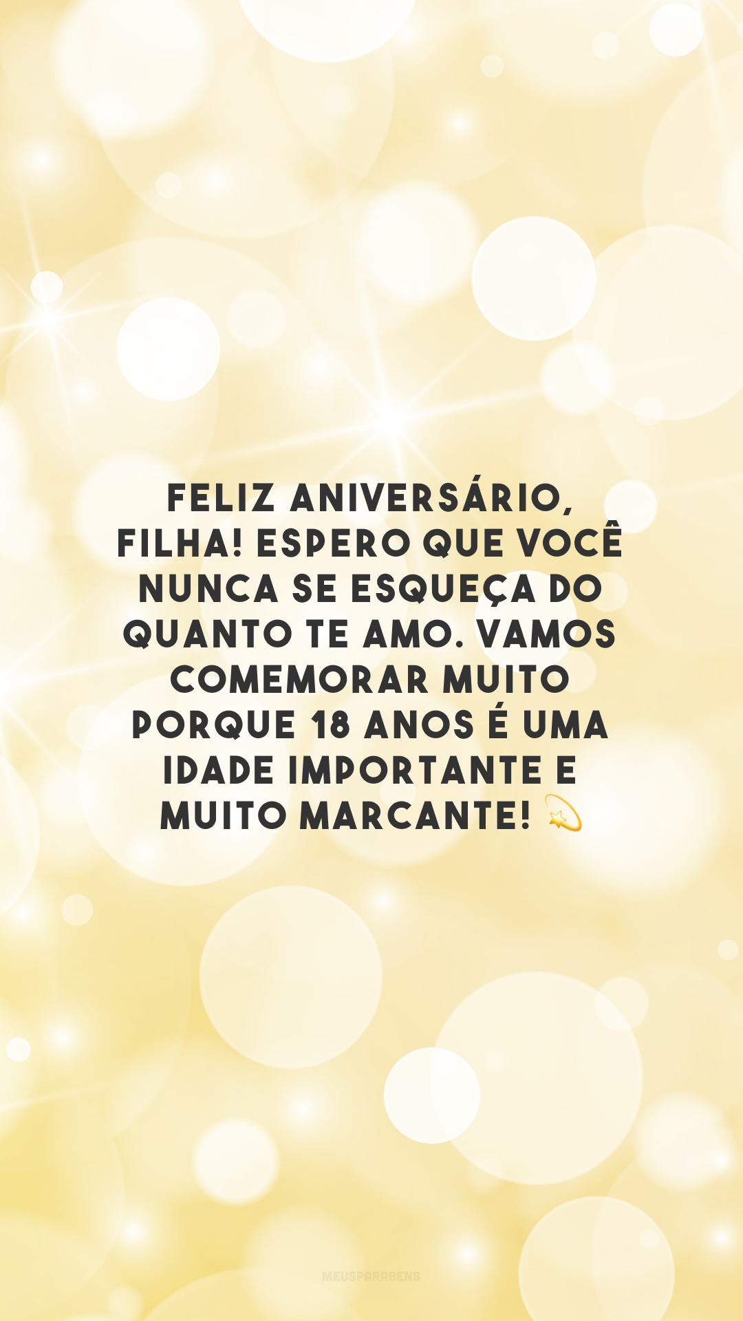 Feliz aniversário, filha! Espero que você nunca se esqueça do quanto te amo. Vamos comemorar muito porque 18 anos é uma idade importante e muito marcante! 💫