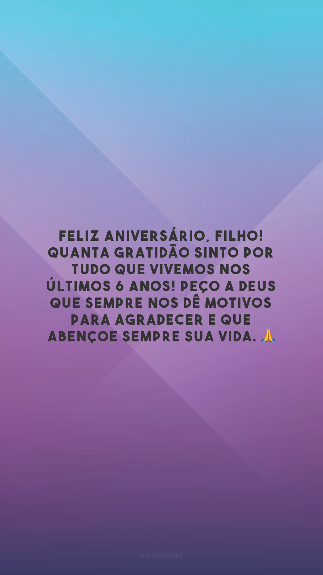 Feliz aniversário, filho! Quanta gratidão sinto por tudo que vivemos nos últimos 6 anos! Peço a Deus que sempre nos dê motivos para agradecer e que abençoe sempre sua vida. 🙏