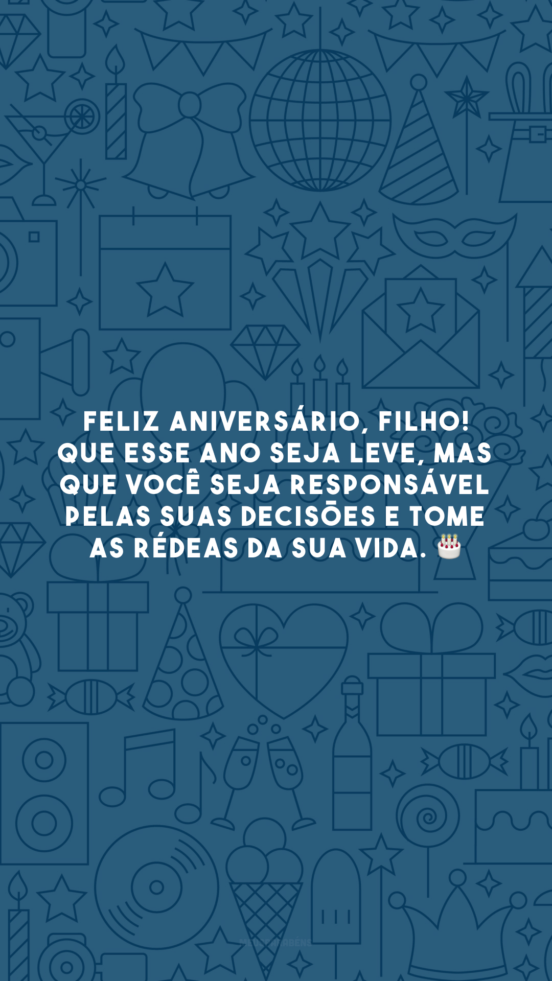 Feliz aniversário, filho! Que esse ano seja leve, mas que você seja responsável pelas suas decisões e tome as rédeas da sua vida. 🎂