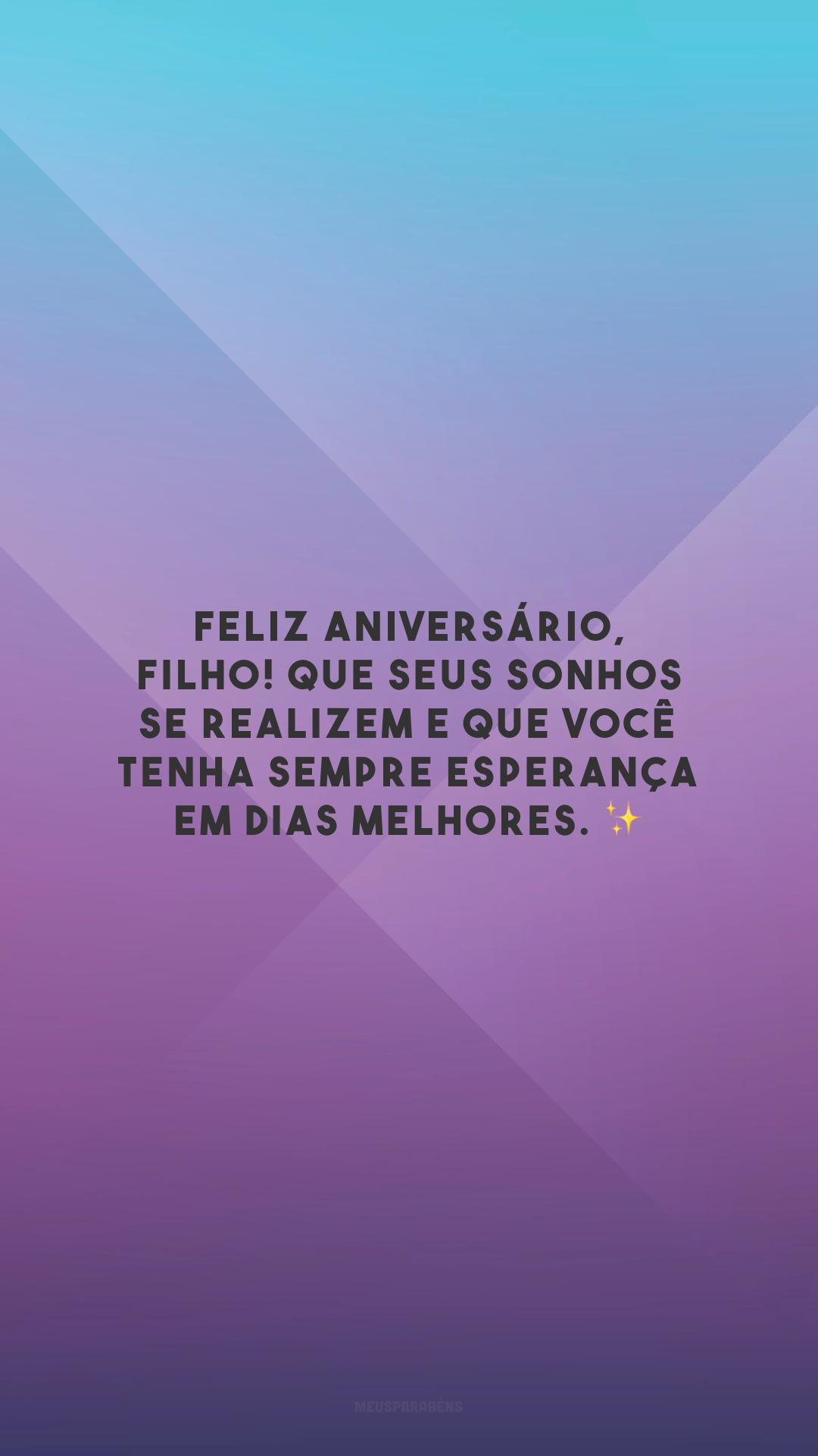 Feliz aniversário, filho! Que seus sonhos se realizem e que você tenha sempre esperança em dias melhores. ✨