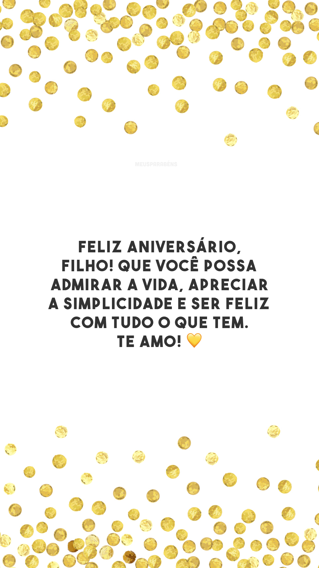 Feliz aniversário, filho! Que você possa admirar a vida, apreciar a simplicidade e ser feliz com tudo o que tem. Te amo! 💛