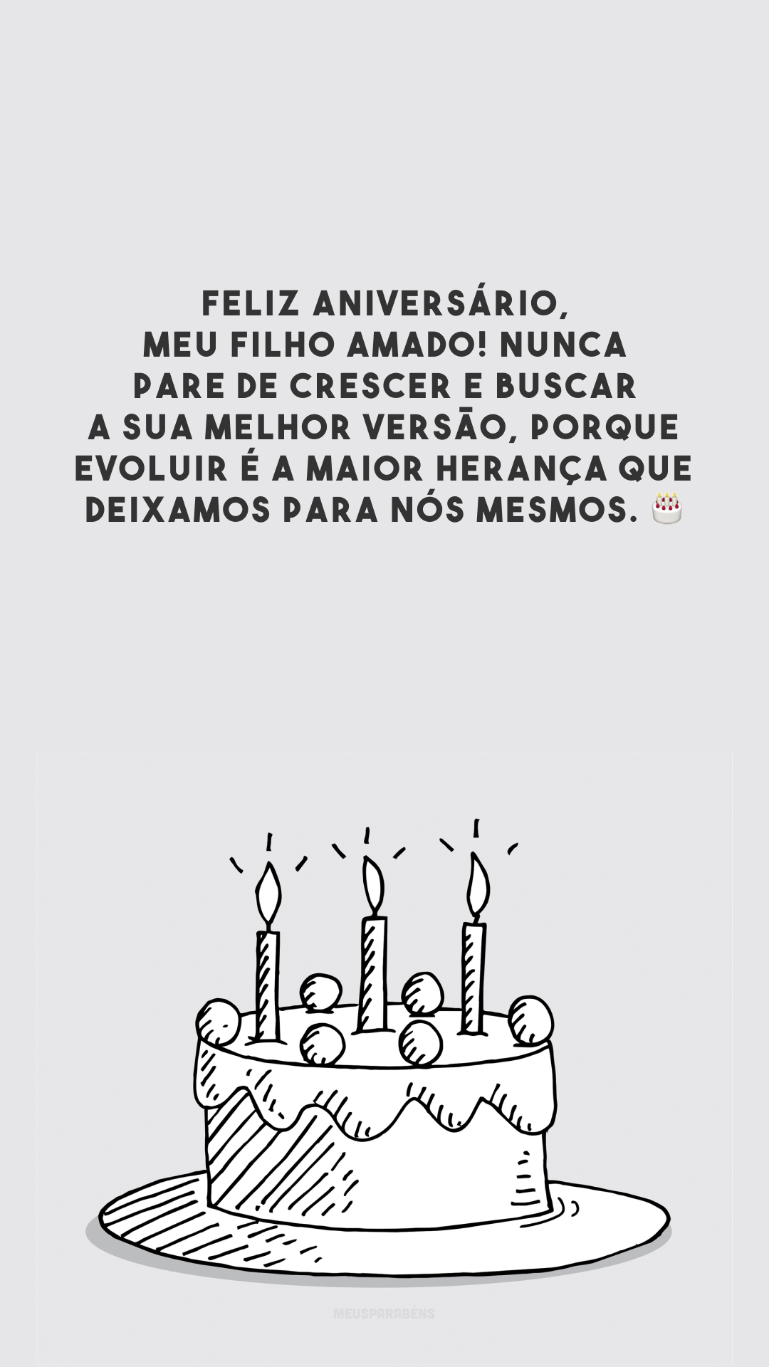 Feliz aniversário, meu filho amado! Nunca pare de crescer e buscar a sua melhor versão, porque evoluir é a maior herança que deixamos para nós mesmos. 🎂