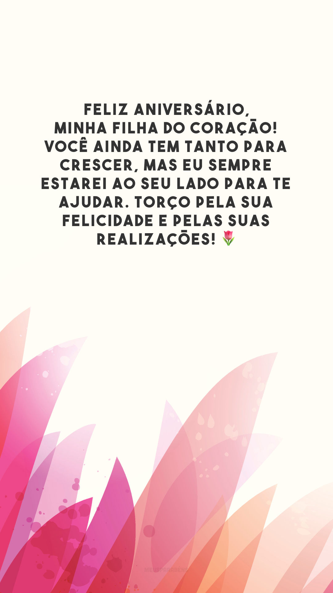 Feliz aniversário, minha filha do coração! Você ainda tem tanto para crescer, mas eu sempre estarei ao seu lado para te ajudar. Torço pela sua felicidade e pelas suas realizações! 🌷