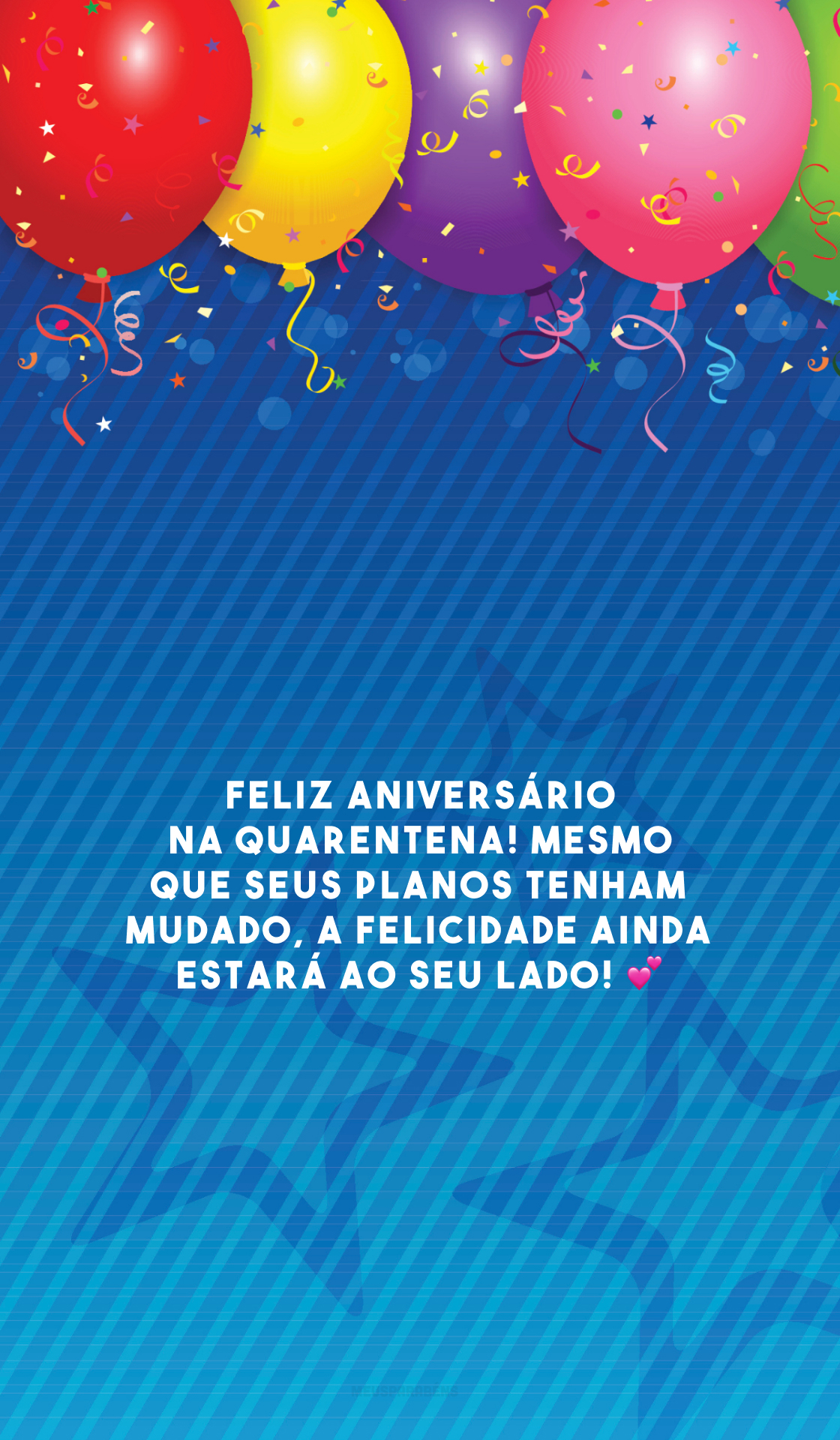 Feliz aniversário na quarentena! Mesmo que seus planos tenham mudado, a felicidade ainda estará ao seu lado! 💕