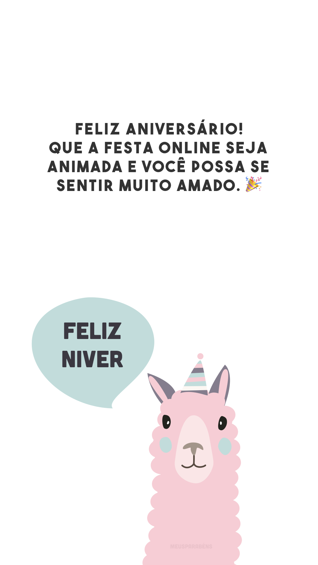 Feliz aniversário! Que a festa online seja animada e você possa se sentir muito amado. 🎉