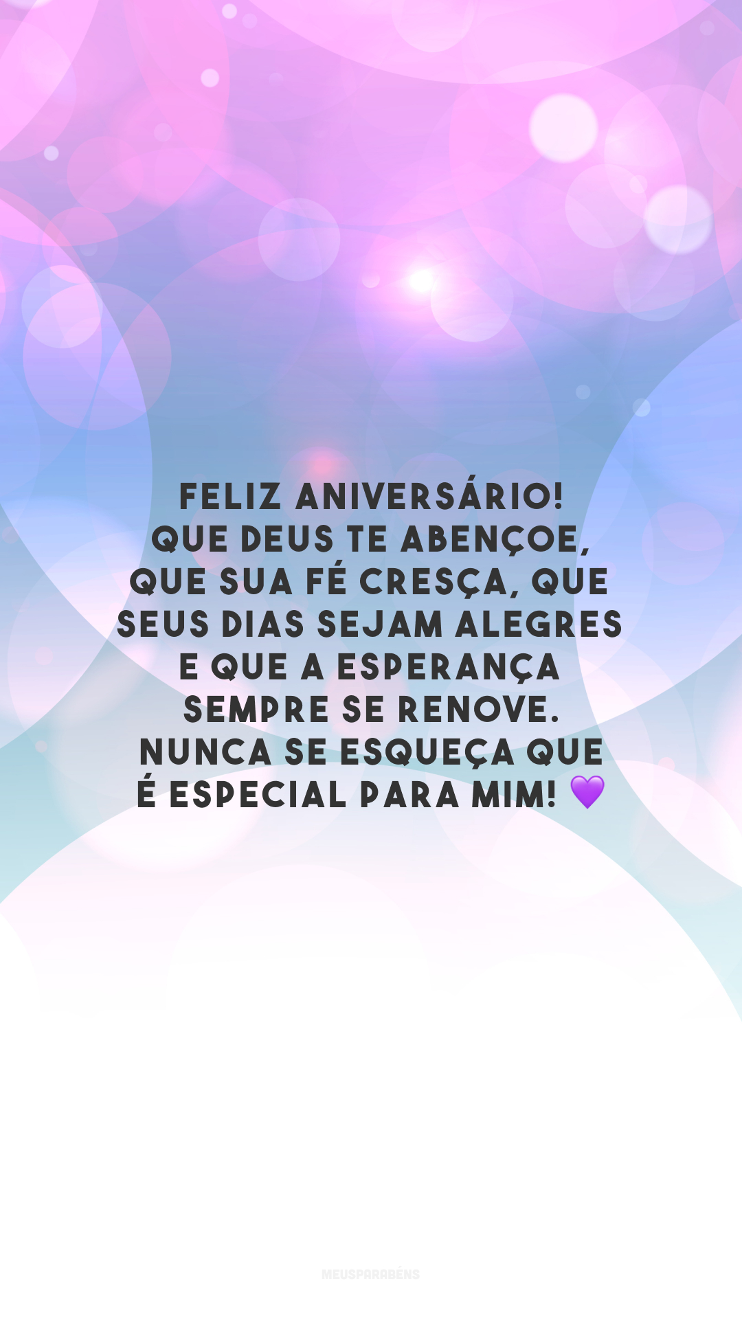 Feliz aniversário! Que Deus te abençoe, que sua fé cresça, que seus dias sejam alegres e que a esperança sempre se renove. Nunca se esqueça que é especial para mim! 💜