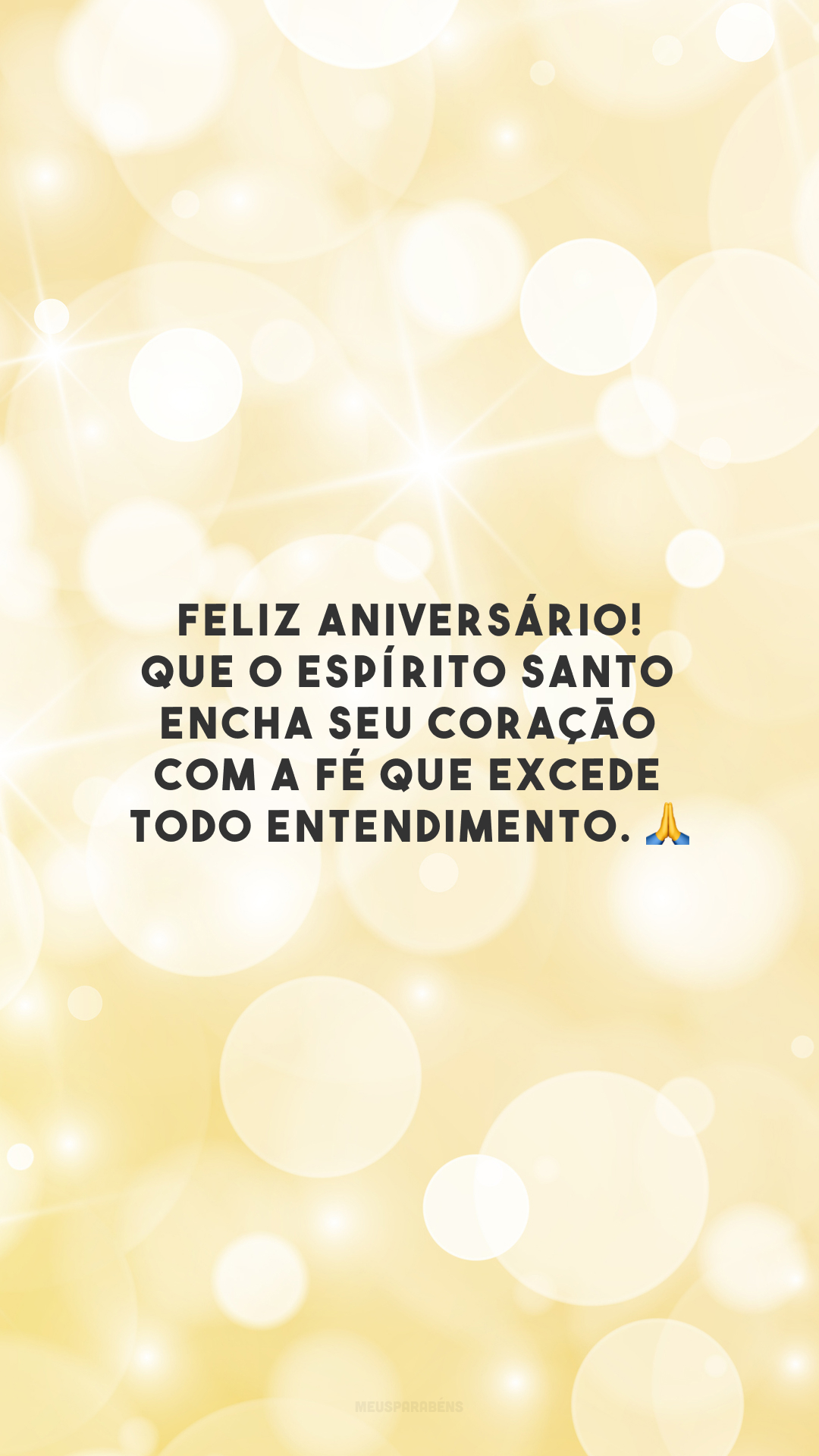 Feliz aniversário! Que o Espírito Santo encha seu coração com a fé que excede todo entendimento. 🙏