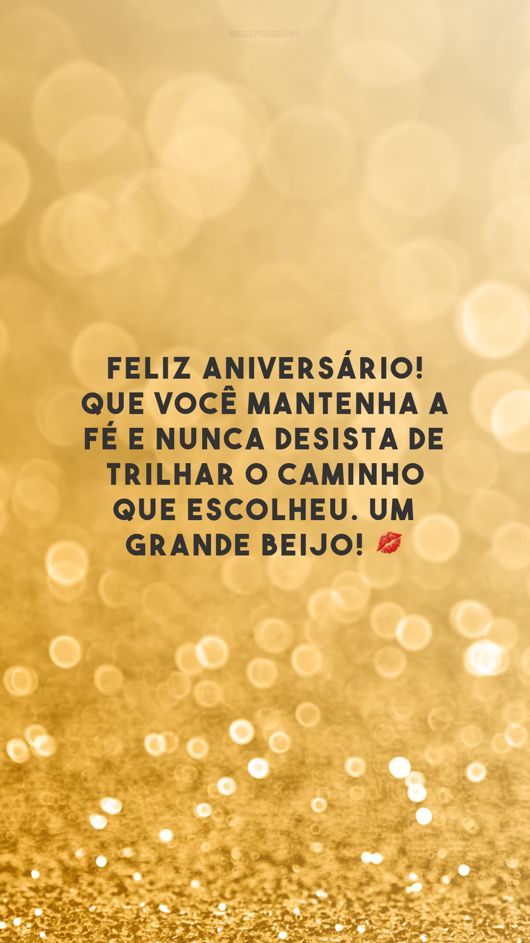 Feliz aniversário! Que você mantenha a fé e nunca desista de trilhar o caminho que escolheu. Um grande beijo! 💋