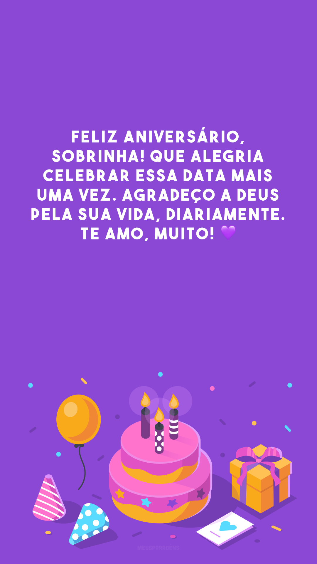 Feliz aniversário, sobrinha! Que alegria celebrar essa data mais uma vez. Agradeço a Deus pela sua vida, diariamente. Te amo, muito! 💜