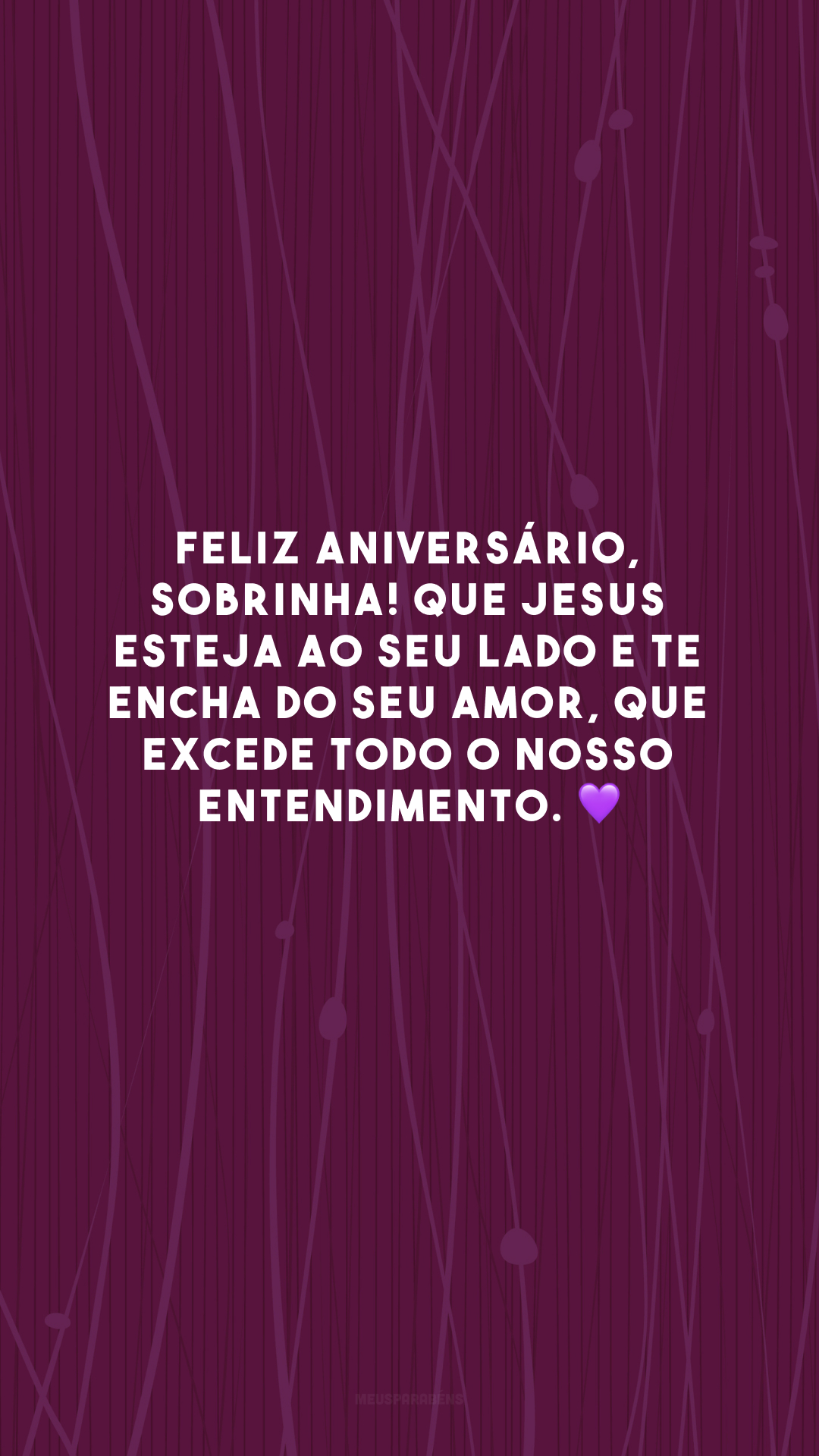 Feliz aniversário, sobrinha! Que Jesus esteja ao seu lado e te encha do seu amor, que excede todo o nosso entendimento. 💜