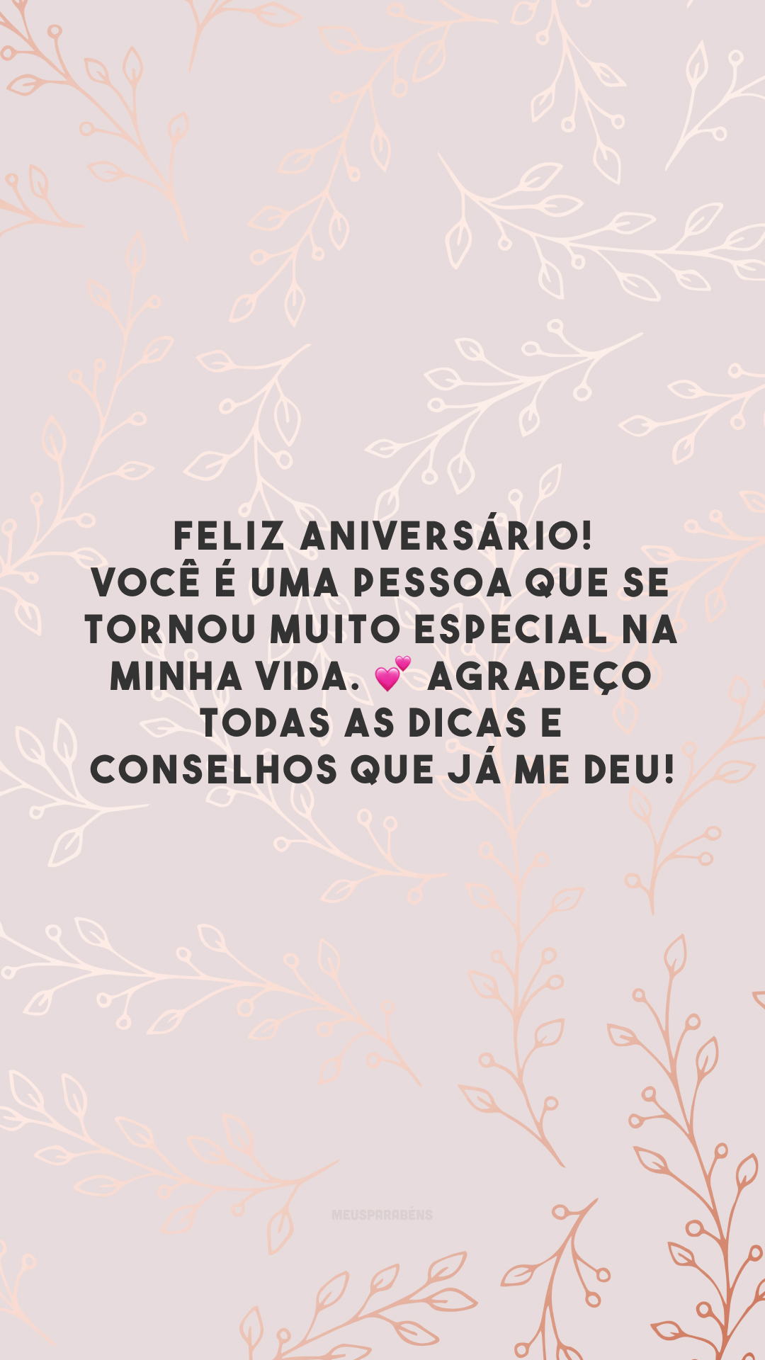 Feliz aniversário! Você é uma pessoa que se tornou muito especial na minha vida. 💕 Agradeço todas as dicas e conselhos que já me deu!