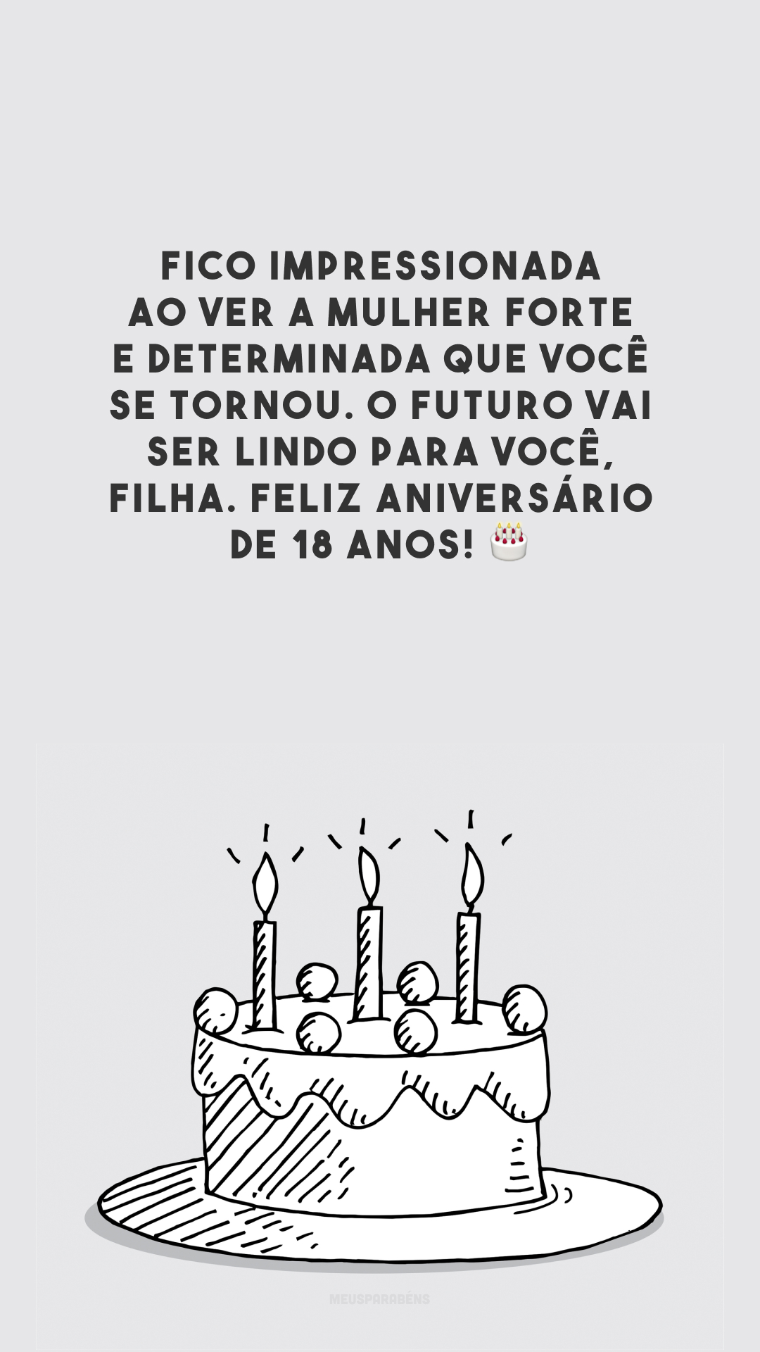 Fico impressionada ao ver a mulher forte e determinada que você se tornou. O futuro vai ser lindo para você, filha. Feliz aniversário de 18 anos! 🎂