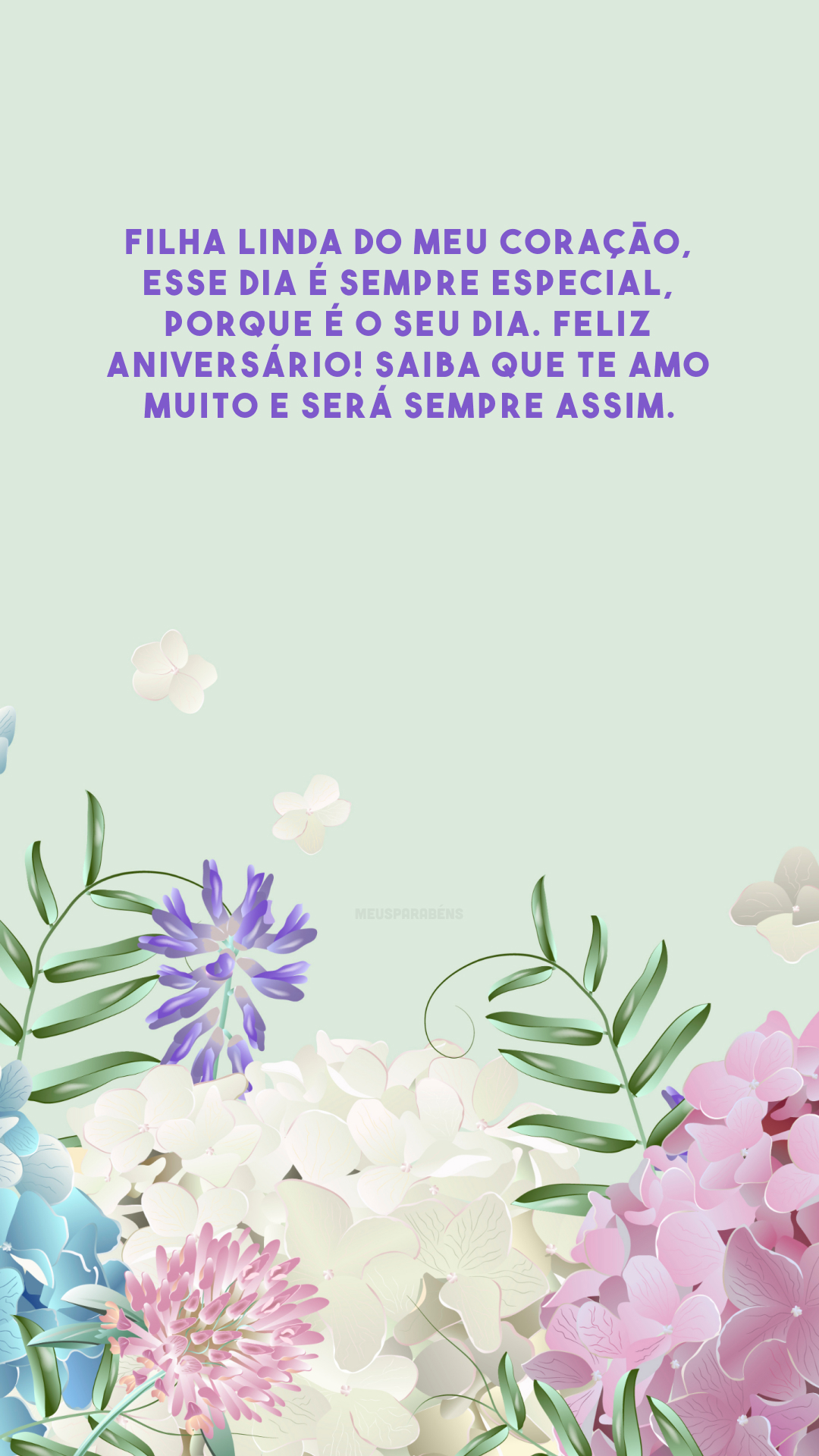 Filha linda do meu coração, esse dia é sempre especial, porque é o seu dia. Feliz aniversário! Saiba que te amo muito e será sempre assim. 💓