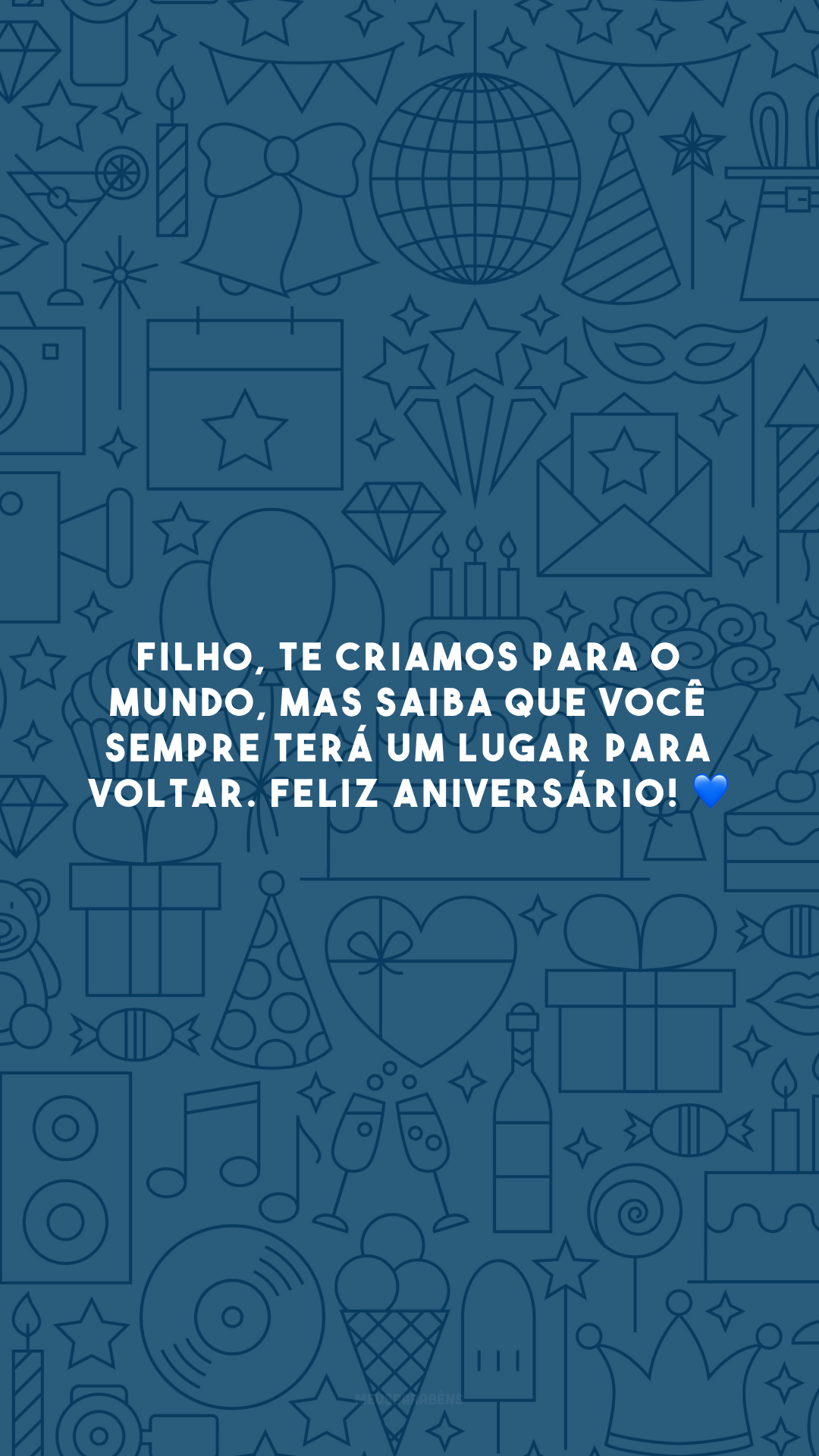 Filho, te criamos para o mundo, mas saiba que você sempre terá um lugar para voltar. Feliz aniversário! 💙