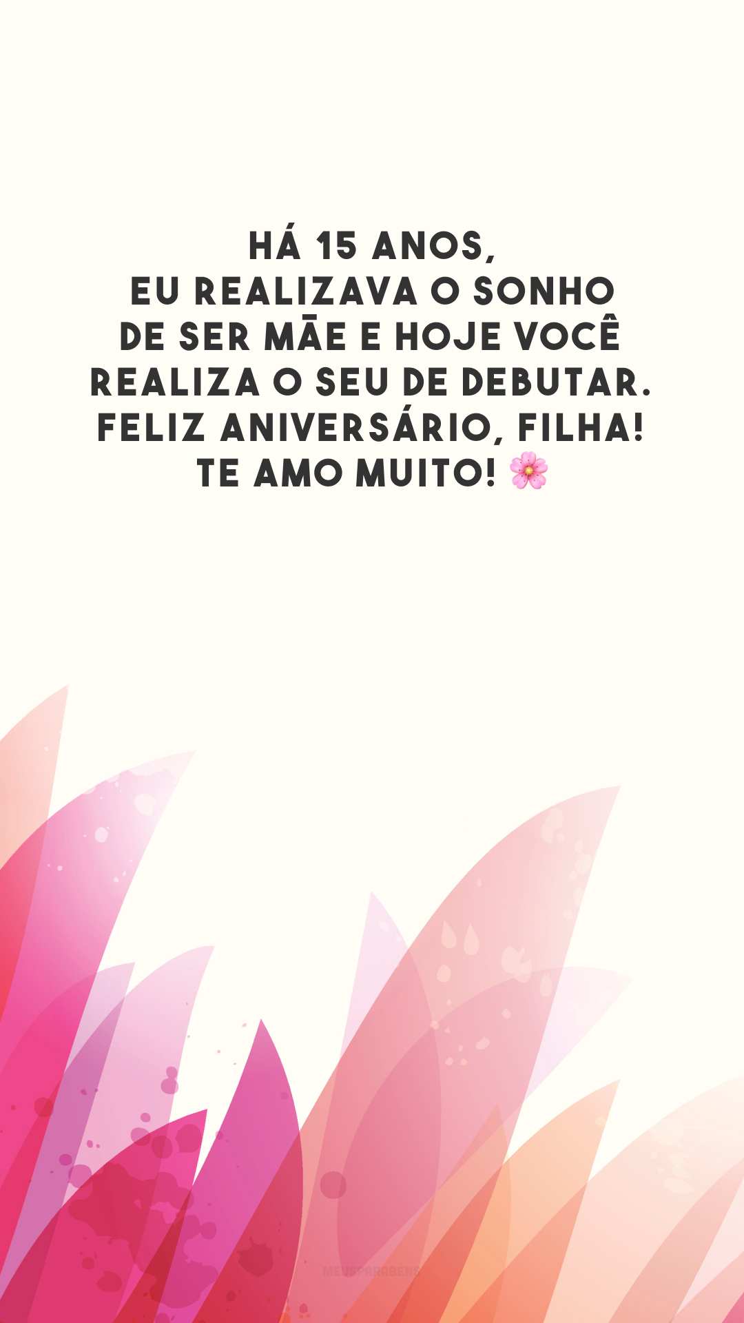 Há 15 anos, eu realizava o sonho de ser mãe e hoje você realiza o seu de debutar. Feliz aniversário, filha! Te amo muito! 🌸