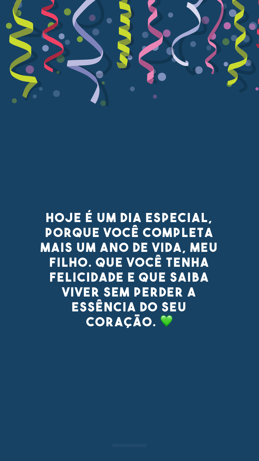 Hoje é um dia especial, porque você completa mais um ano de vida, meu filho. Que você tenha felicidade e que saiba viver sem perder a essência do seu coração. 💚