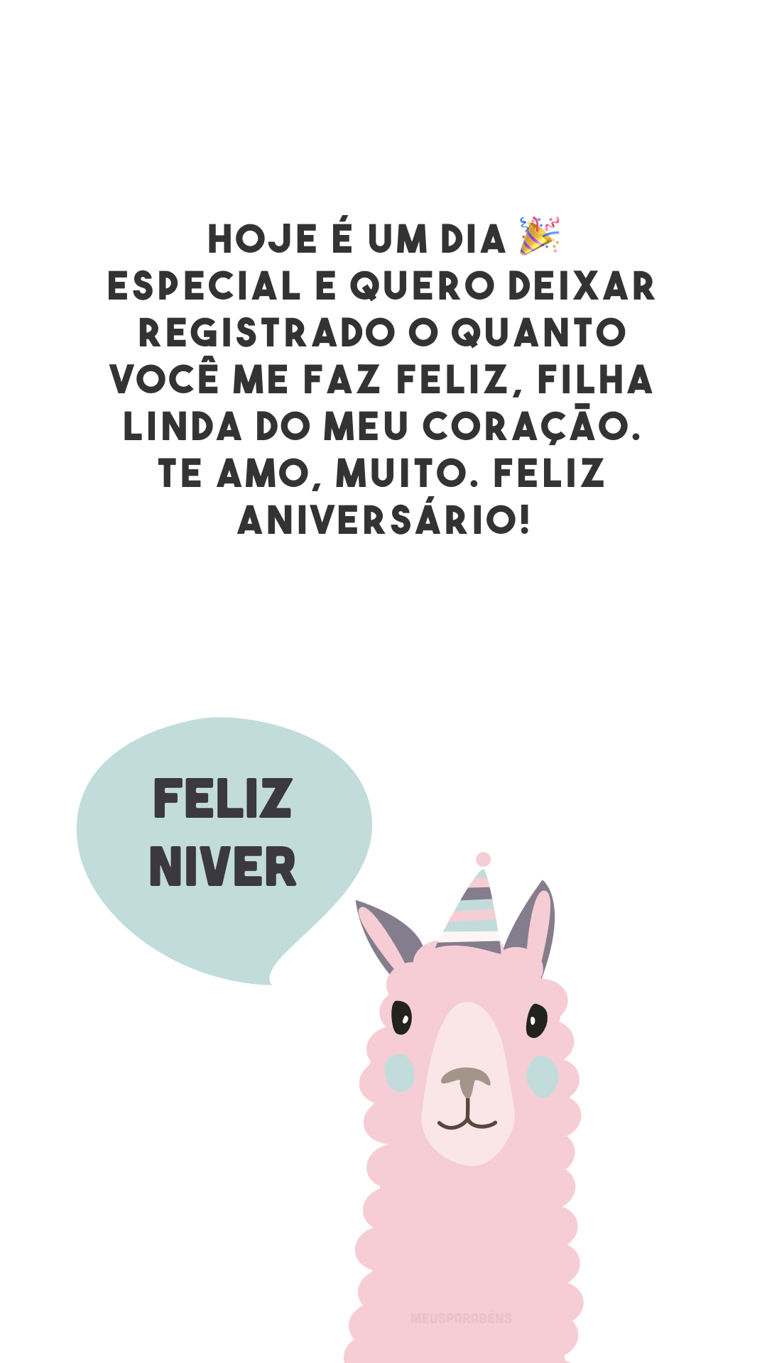 Hoje é um dia 🎉 especial e quero deixar registrado o quanto você me faz feliz, filha linda do meu coração. Te amo, muito. Feliz aniversário!