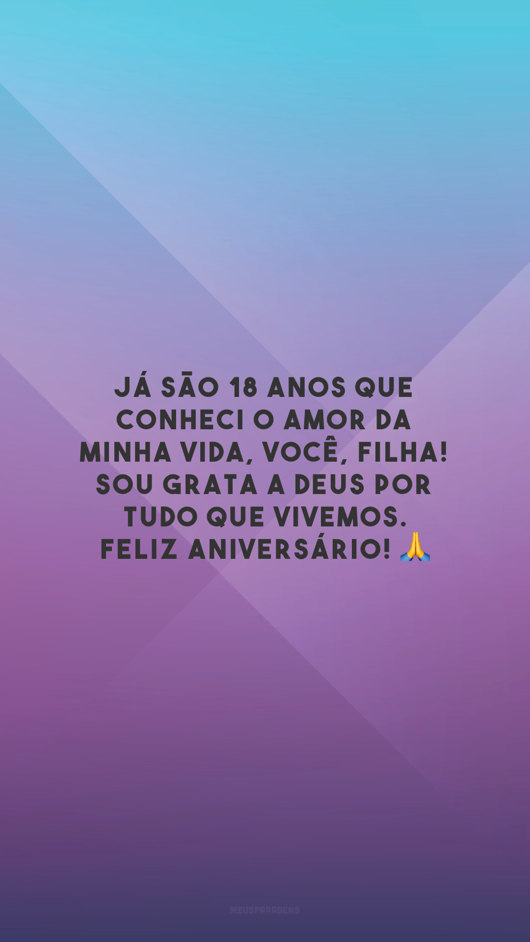 Já são 18 anos que conheci o amor da minha vida, você, filha! Sou grata a Deus por tudo que vivemos. Feliz aniversário! 🙏