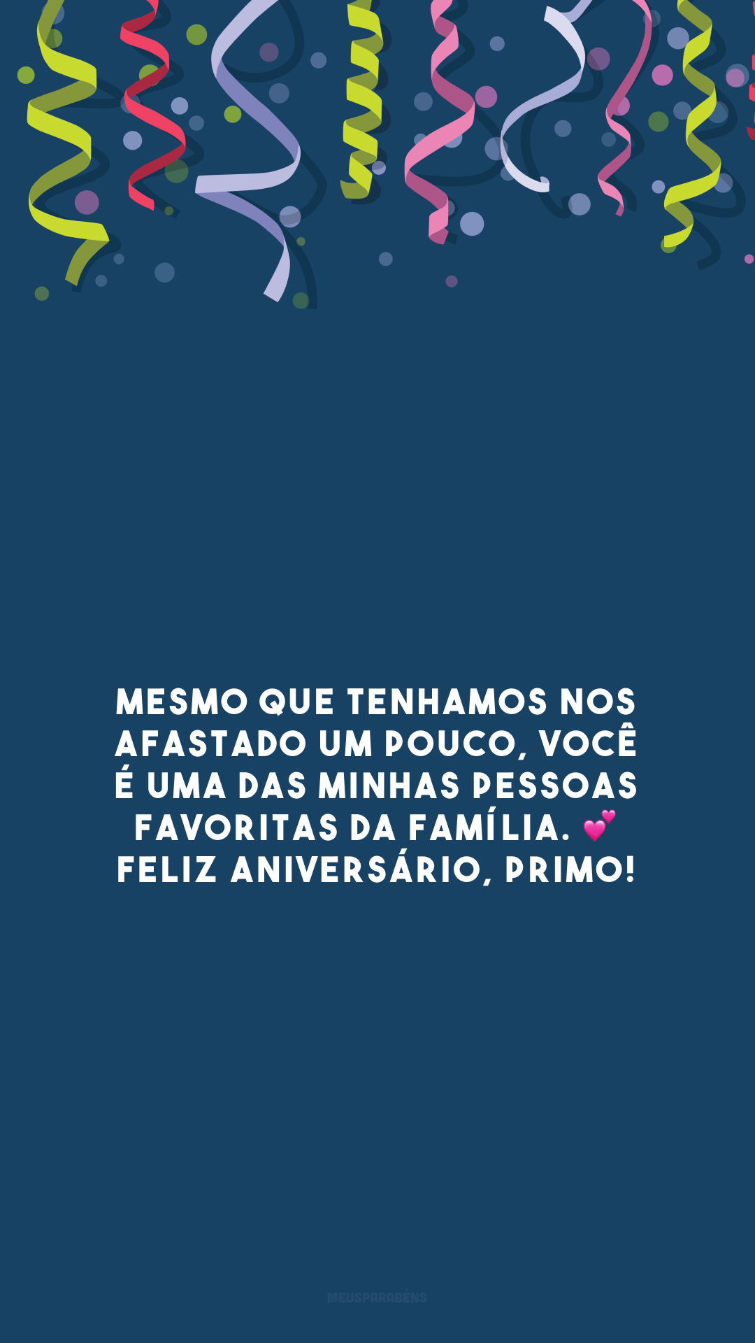 Mesmo que tenhamos nos afastado um pouco, você é uma das minhas pessoas favoritas da família. 💕 Feliz aniversário, primo! 