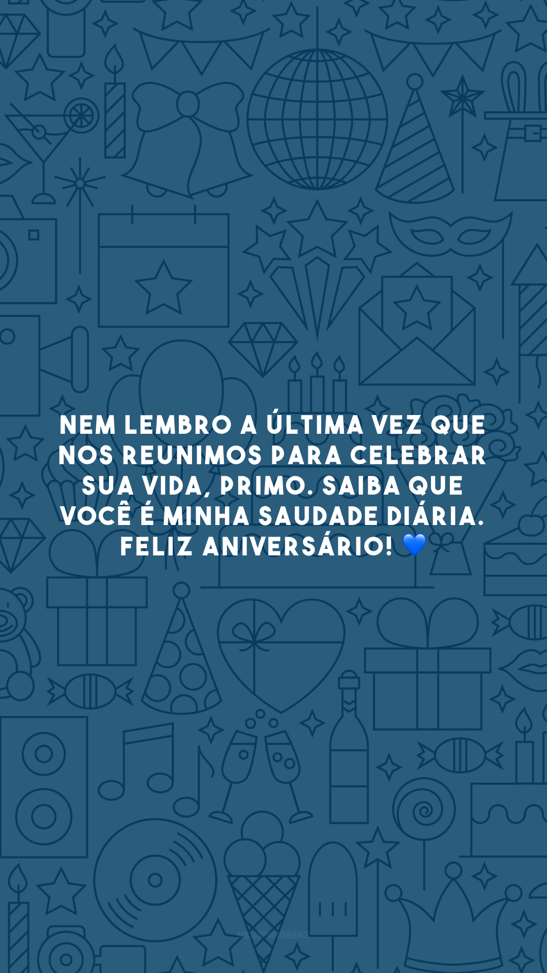 Nem lembro a última vez que nos reunimos para celebrar sua vida, primo. Saiba que você é minha saudade diária. Feliz aniversário! 💙