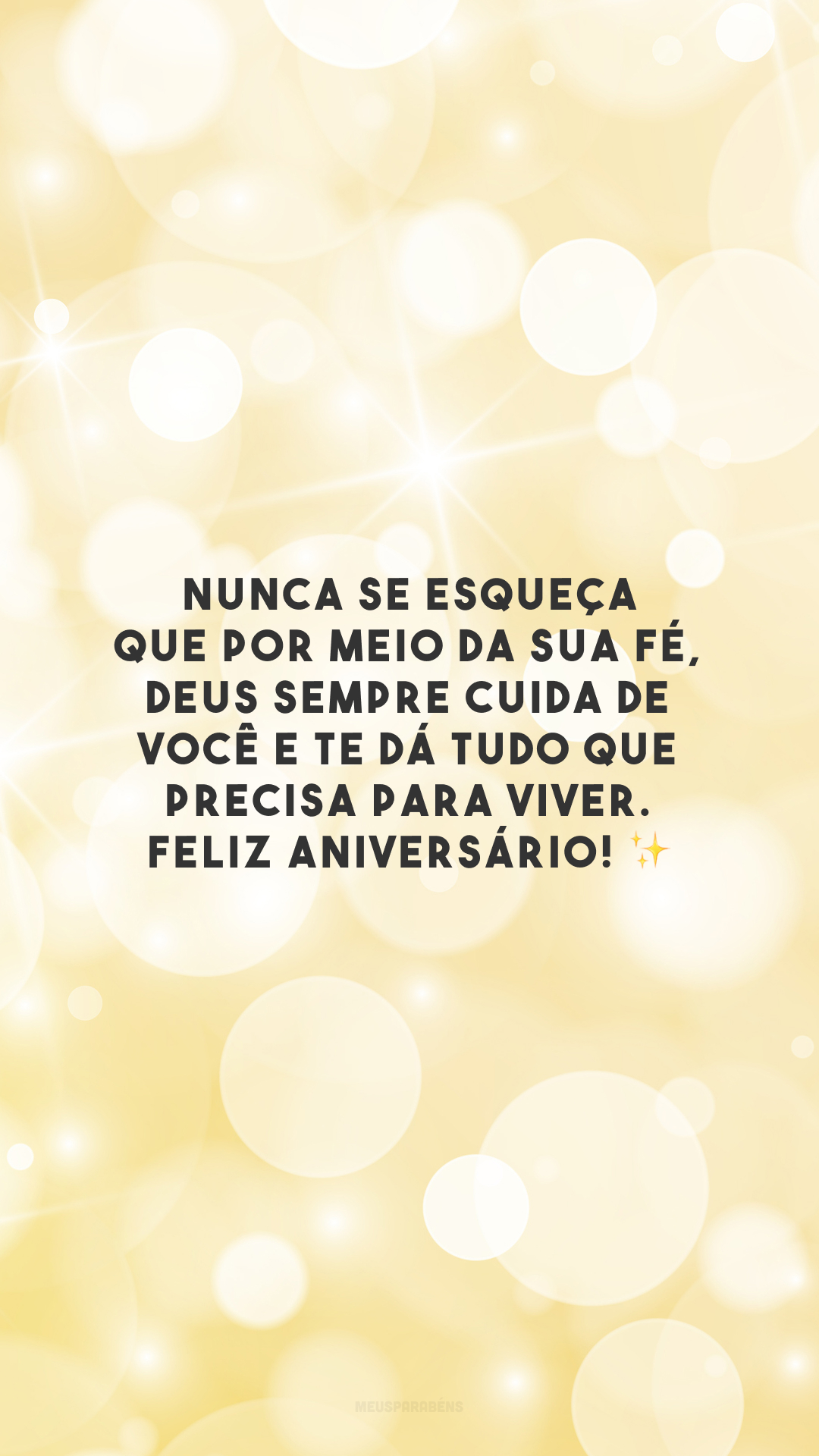 Nunca se esqueça que por meio da sua fé, Deus sempre cuida de você e te dá tudo que precisa para viver. Feliz aniversário! ✨