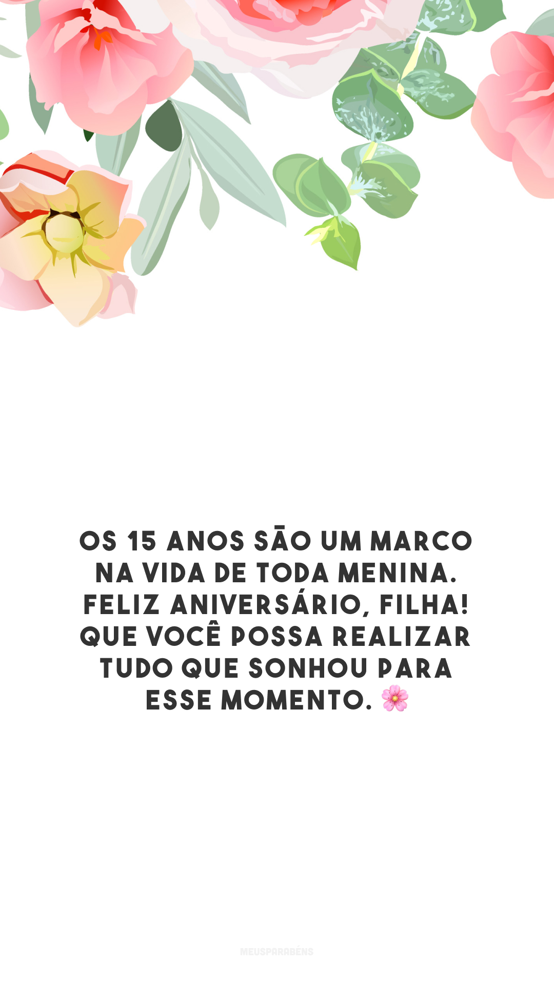 Os 15 anos são um marco na vida de toda menina. Feliz aniversário, filha! Que você possa realizar tudo que sonhou para esse momento. 🌸