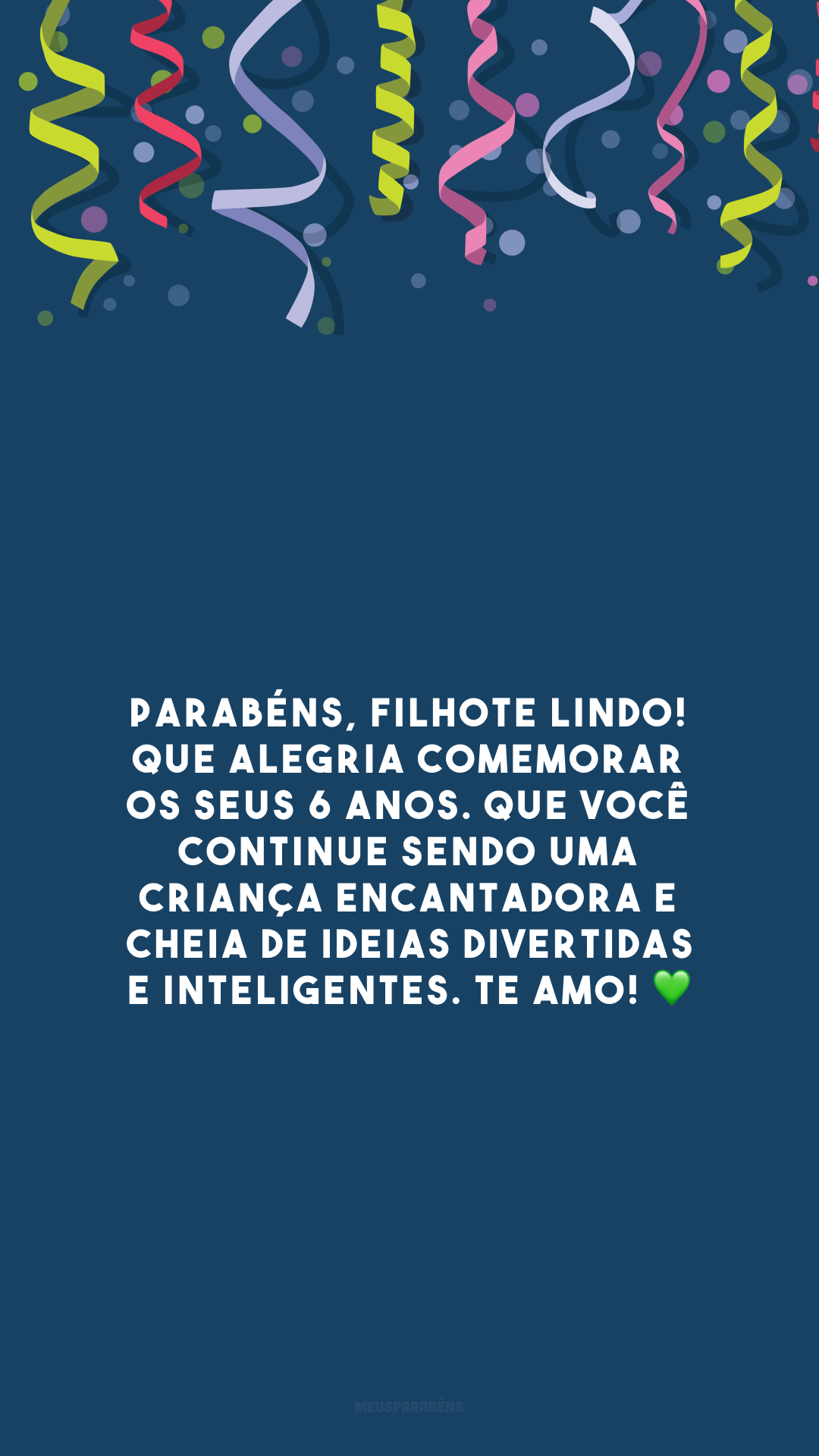 Parabéns, filhote lindo! Que alegria comemorar os seus 6 anos. Que você continue sendo uma criança encantadora e cheia de ideias divertidas e inteligentes. Te amo! 💚