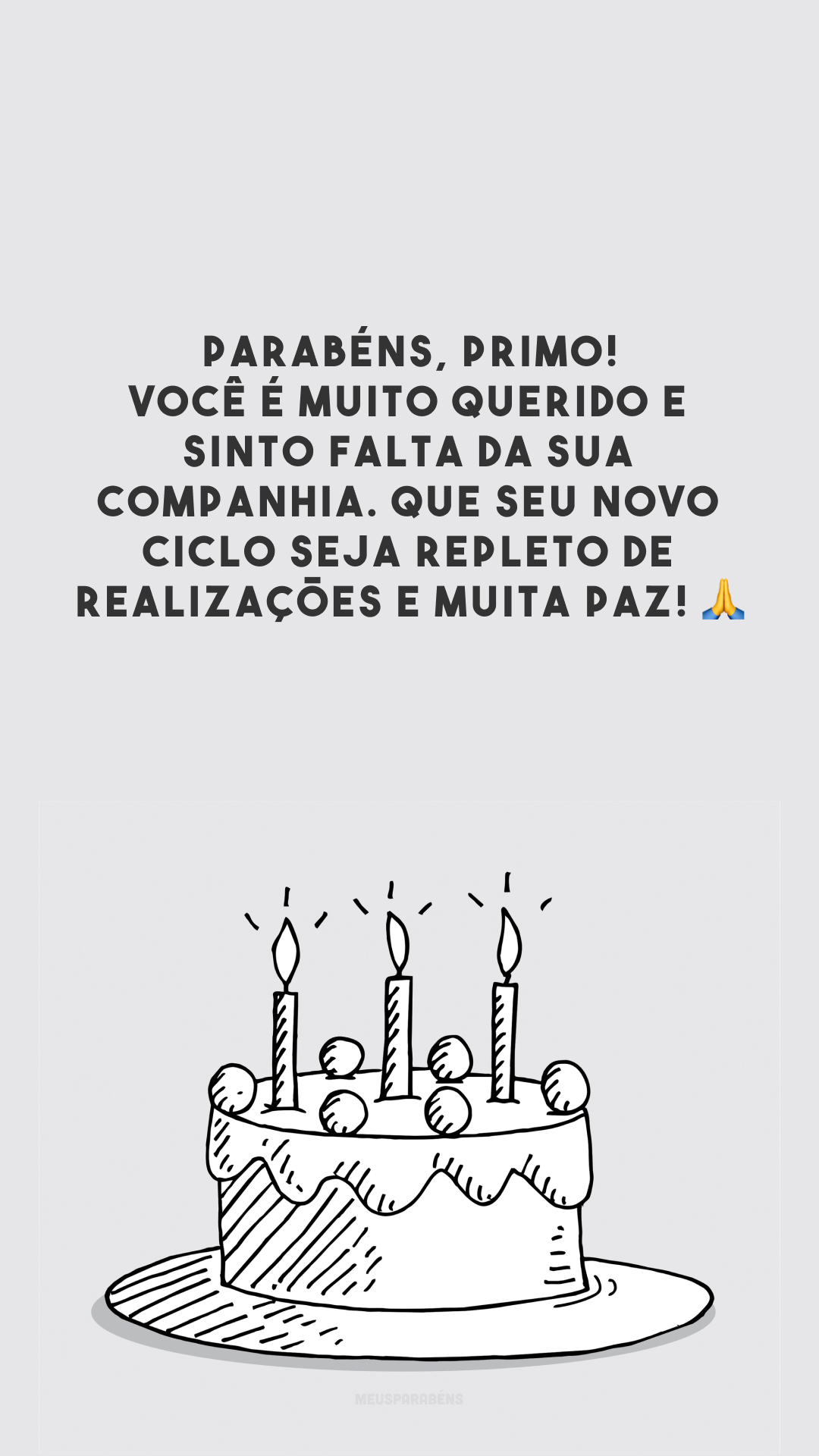 Parabéns, primo! Você é muito querido e sinto falta da sua companhia. Que seu novo ciclo seja repleto de realizações e muita paz! 🙏