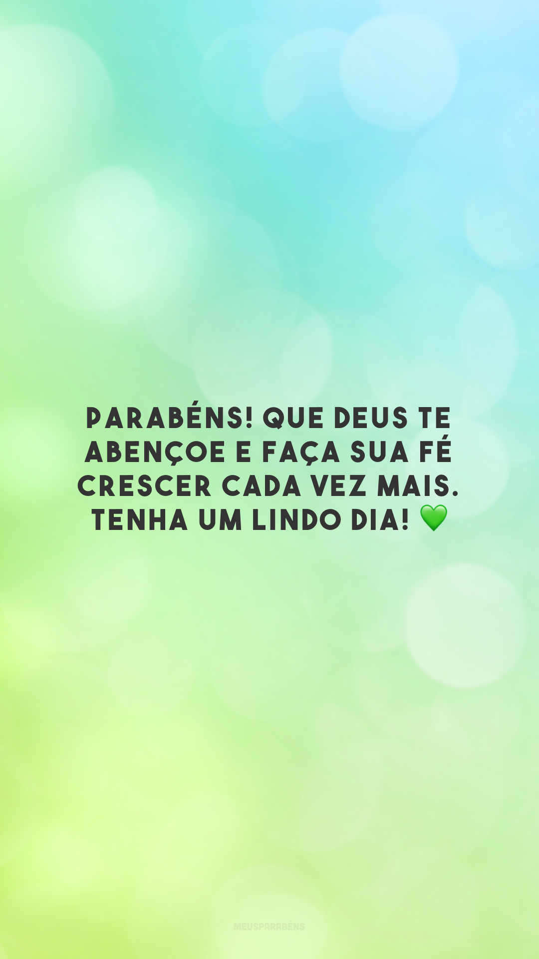 Parabéns! Que Deus te abençoe e faça sua fé crescer cada vez mais. Tenha um lindo dia! 💚