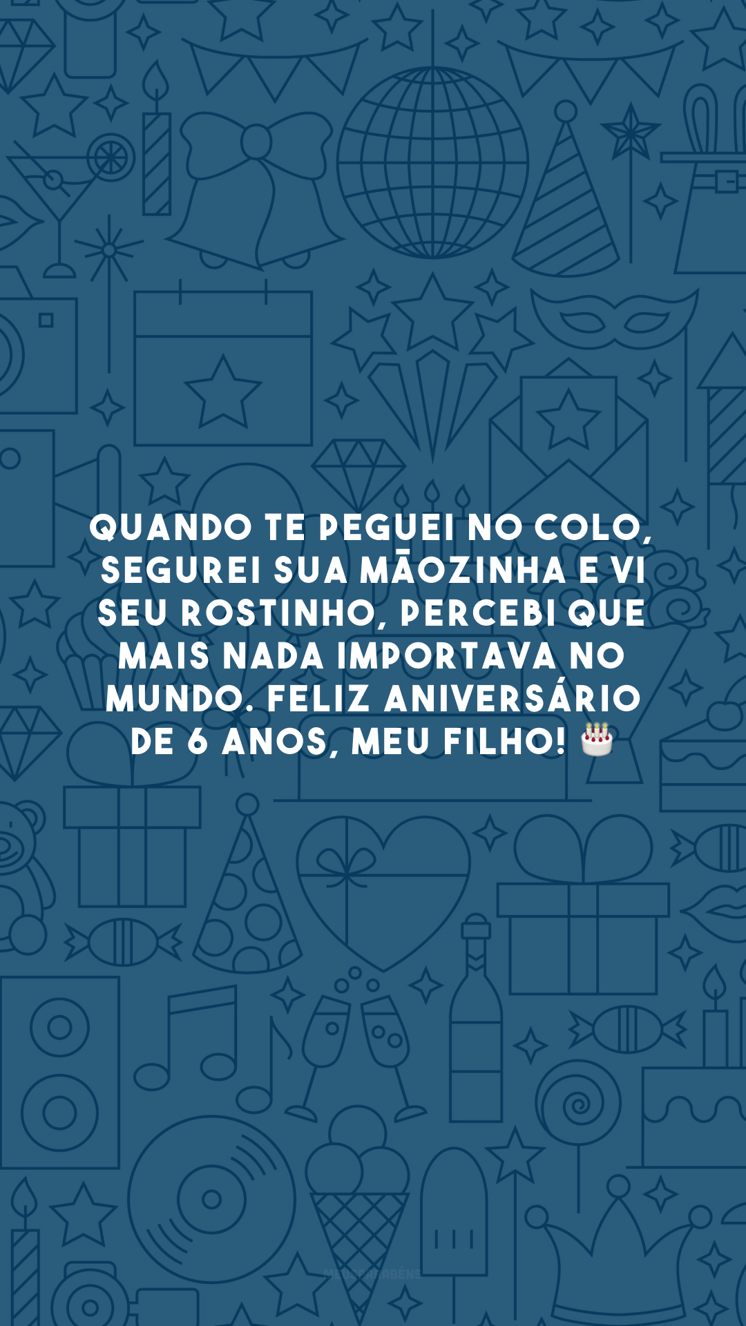 Quando te peguei no colo, segurei sua mãozinha e vi seu rostinho, percebi que mais nada importava no mundo. Feliz aniversário de 6 anos, meu filho! 🎂