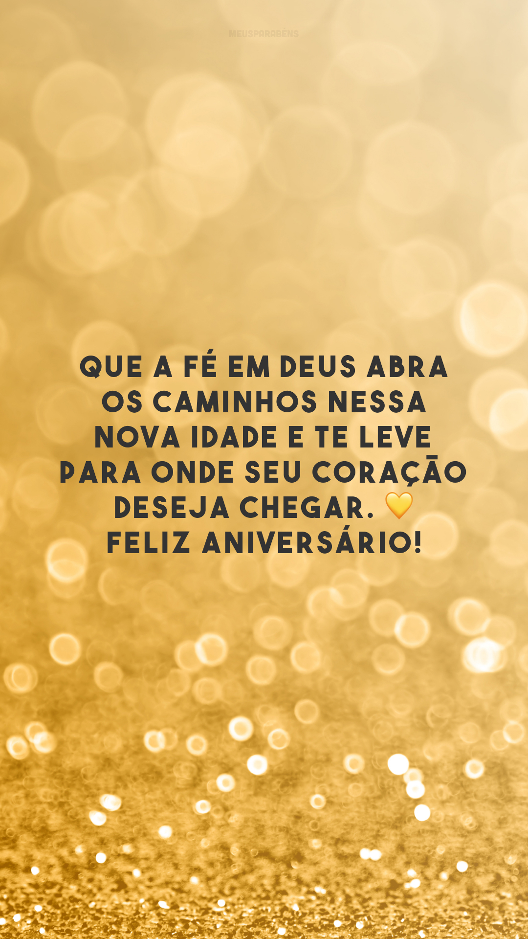 Que a fé em Deus abra os caminhos nessa nova idade e te leve para onde seu coração deseja chegar. 💛 Feliz aniversário!