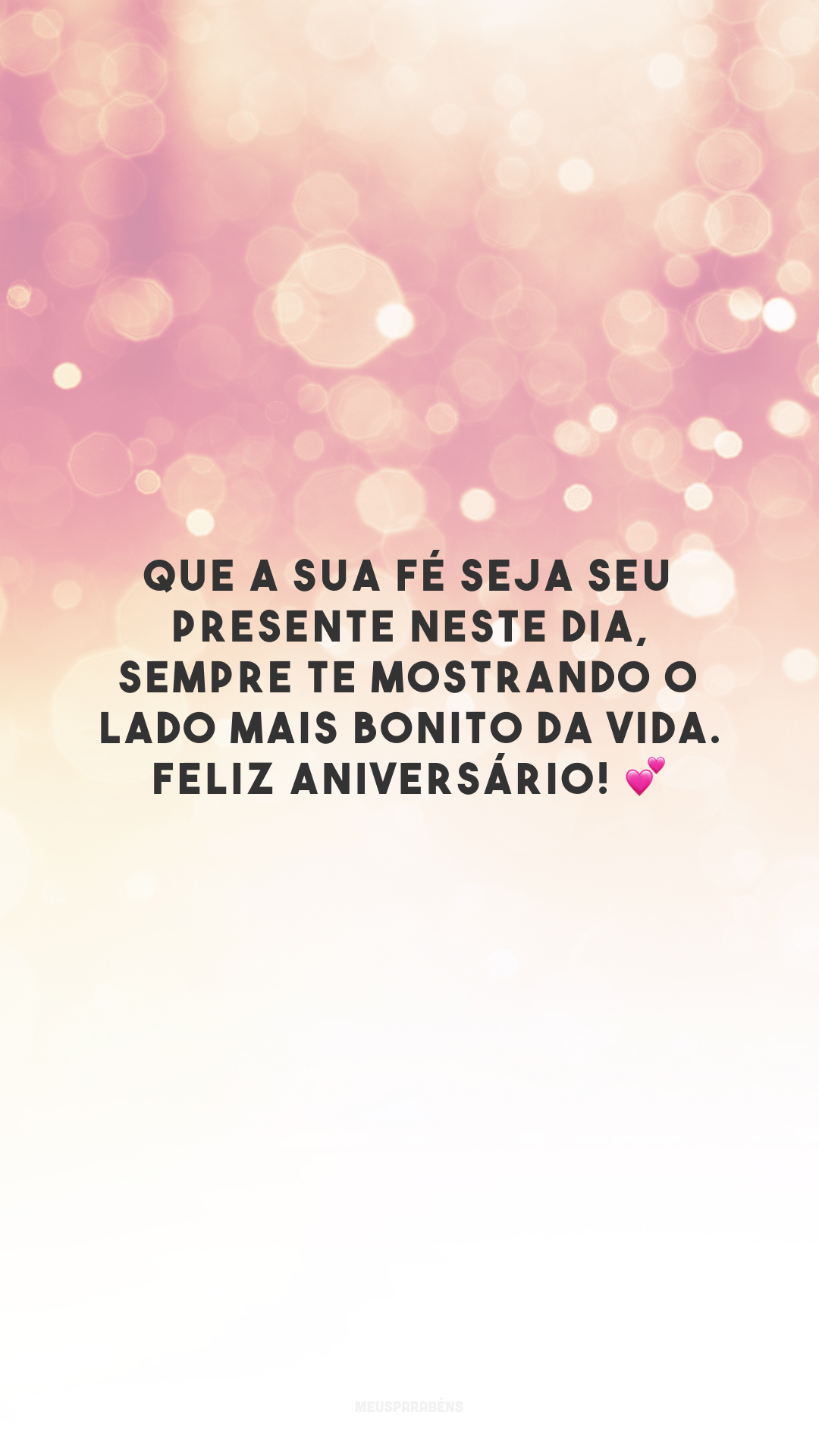 Que a sua fé seja seu presente neste dia, sempre te mostrando o lado mais bonito da vida. Feliz aniversário! 💕