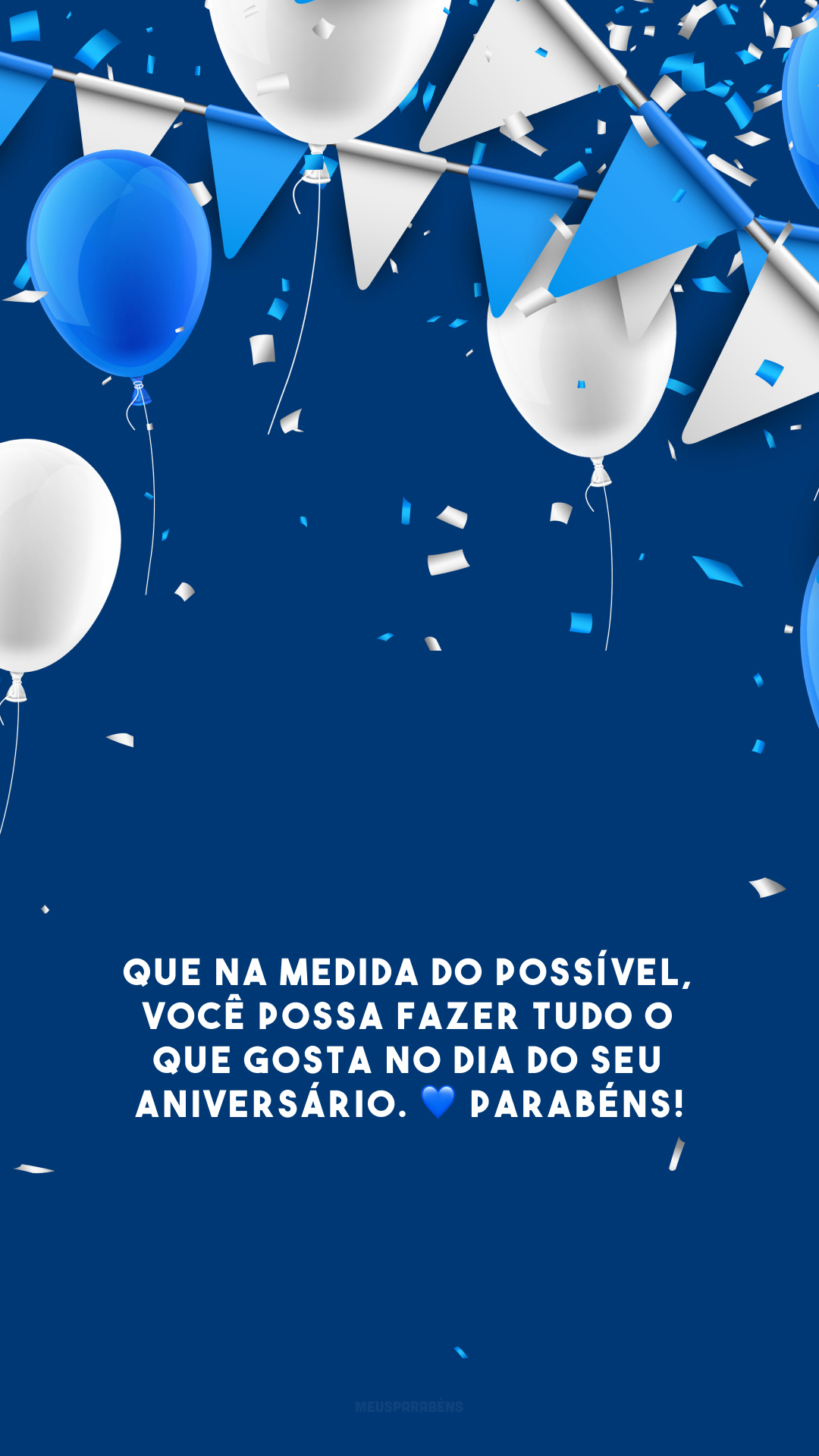 Que na medida do possível, você possa fazer tudo o que gosta no dia do seu aniversário. 💙 Parabéns!